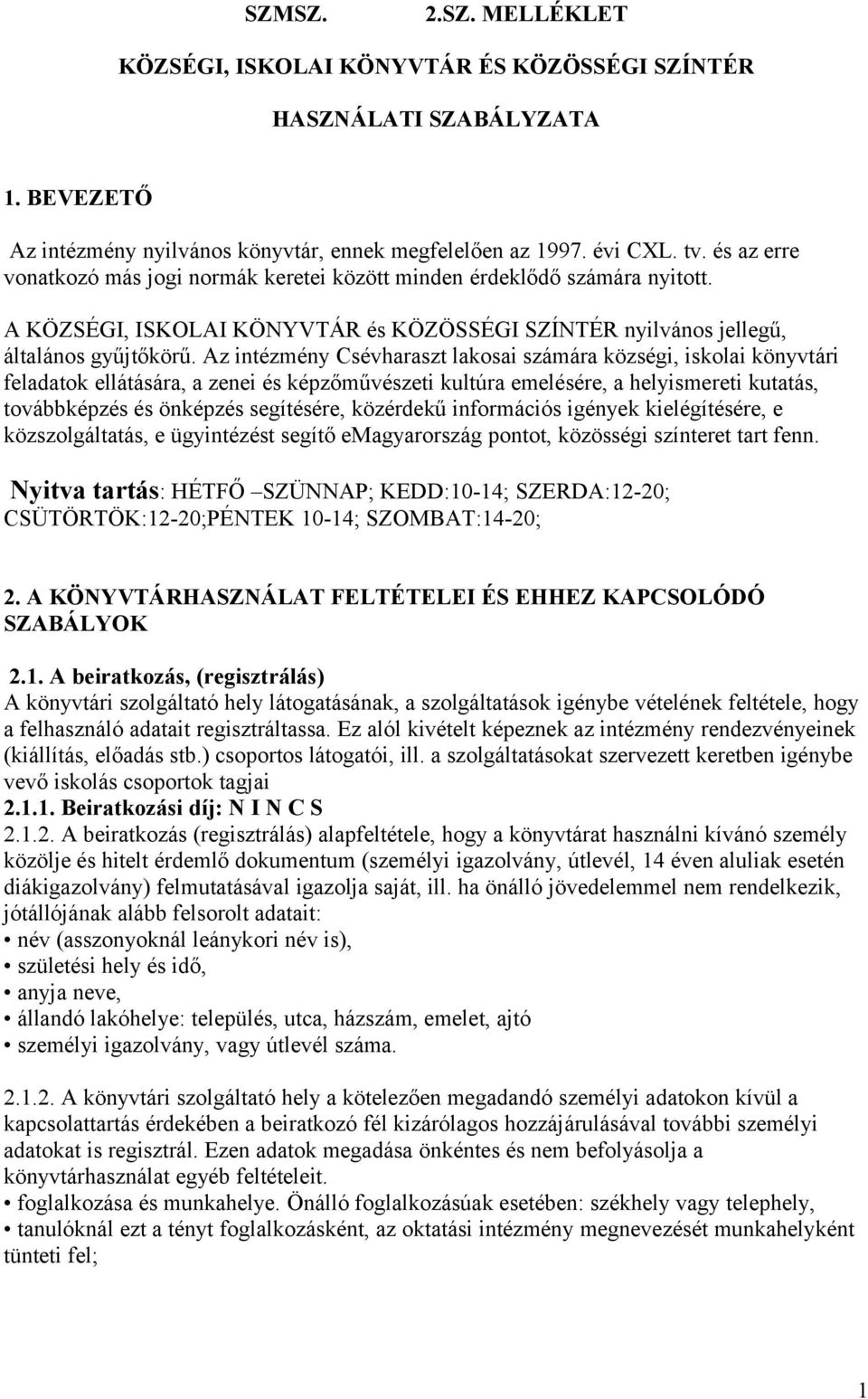 Az intézmény Csévharaszt lakosai számára községi, iskolai könyvtári feladatok ellátására, a zenei és képzőművészeti kultúra emelésére, a helyismereti kutatás, továbbképzés és önképzés segítésére,