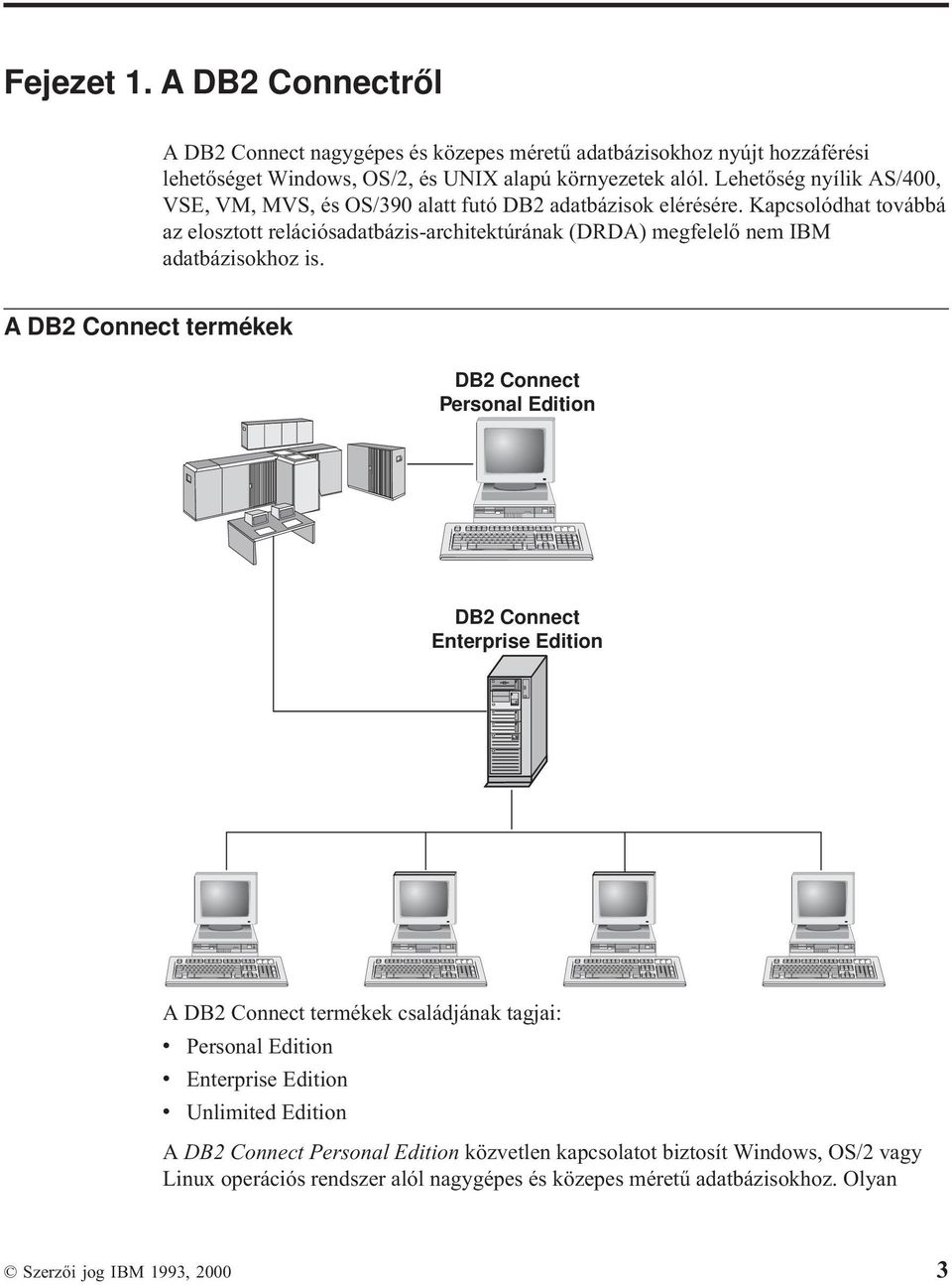 Kapcsolódhat továbbá az elosztott relációsadatbázis-architektúrának (DRDA) megfelelő nem IBM adatbázisokhoz is.