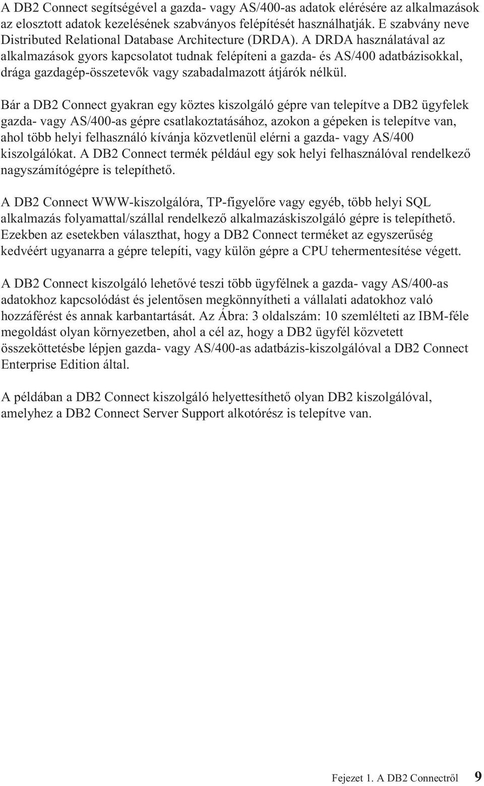 A DRDA használatával az alkalmazások gyors kapcsolatot tudnak felépíteni a gazda- és AS/400 adatbázisokkal, drága gazdagép-összetevők vagy szabadalmazott átjárók nélkül.