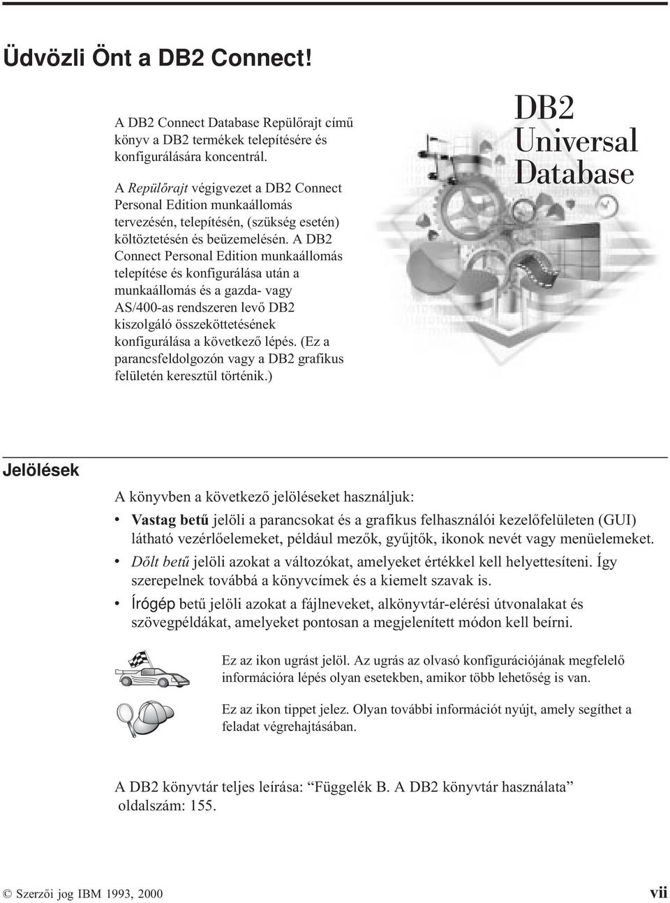 A DB2 Connect Personal Edition munkaállomás telepítése és konfigurálása után a munkaállomás és a gazda- vagy AS/400-as rendszeren levő DB2 kiszolgáló összeköttetésének konfigurálásaakövetkező lépés.