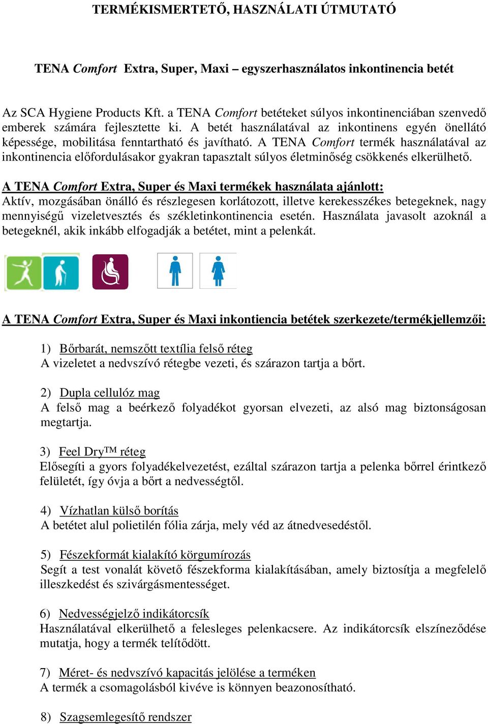 A TENA Comfort termék használatával az inkontinencia előfordulásakor gyakran tapasztalt súlyos életminőség csökkenés elkerülhető.