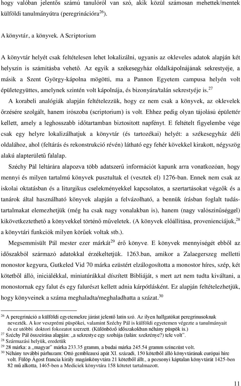 Az egyik a székesegyház oldalkápolnájának sekrestyéje, a másik a Szent György-kápolna mögötti, ma a Pannon Egyetem campusa helyén volt épületegyüttes, amelynek szintén volt kápolnája, és