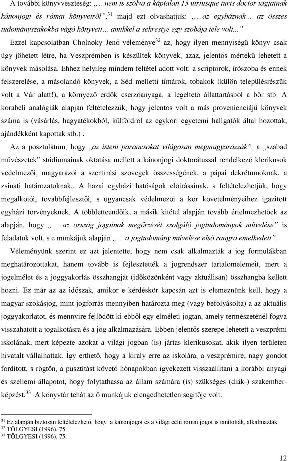 .. Ezzel kapcsolatban Cholnoky Jenő véleménye 32 az, hogy ilyen mennyiségű könyv csak úgy jöhetett létre, ha Veszprémben is készültek könyvek, azaz, jelentős mértékű lehetett a könyvek másolása.