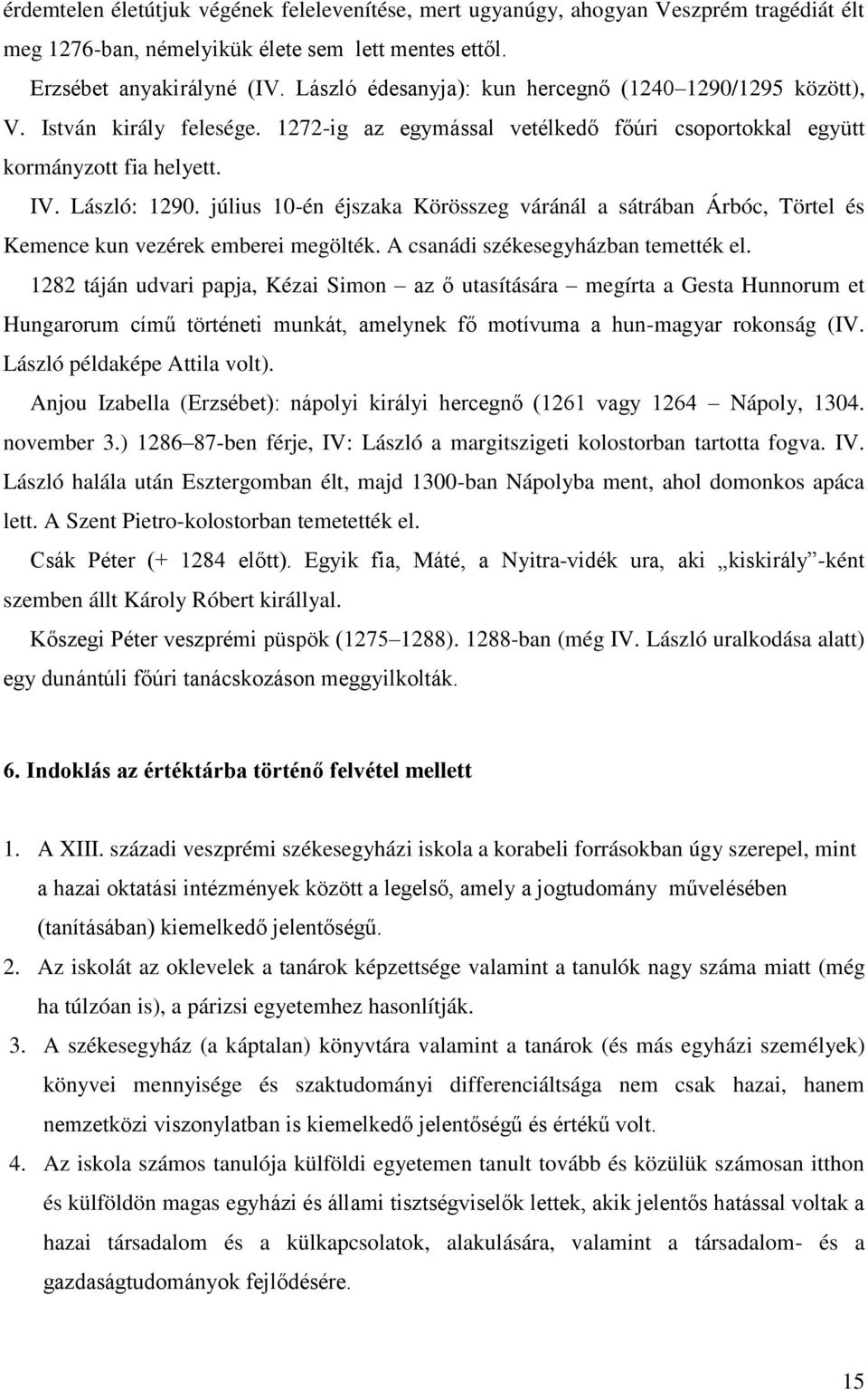 július 10-én éjszaka Körösszeg váránál a sátrában Árbóc, Törtel és Kemence kun vezérek emberei megölték. A csanádi székesegyházban temették el.