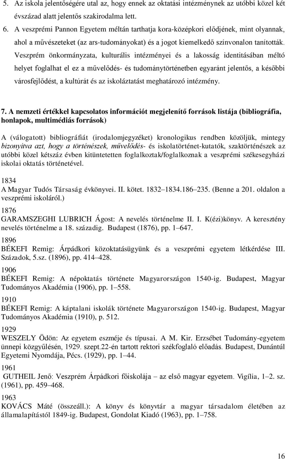 Veszprém önkormányzata, kulturális intézményei és a lakosság identitásában méltó helyet foglalhat el ez a művelődés- és tudománytörténetben egyaránt jelentős, a későbbi városfejlődést, a kultúrát és