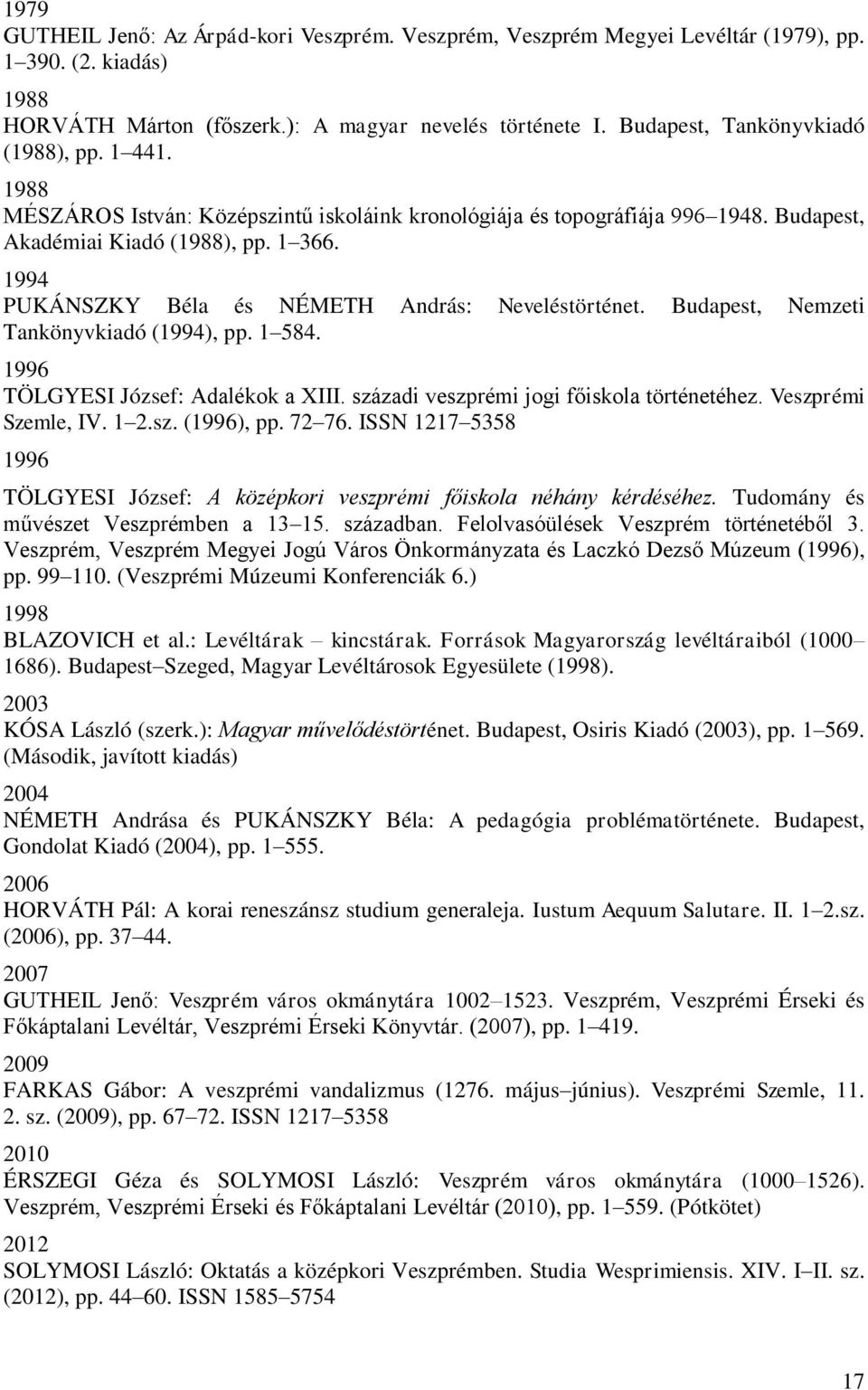 1994 PUKÁNSZKY Béla és NÉMETH András: Neveléstörténet. Budapest, Nemzeti Tankönyvkiadó (1994), pp. 1 584. 1996 TÖLGYESI József: Adalékok a XIII. századi veszprémi jogi főiskola történetéhez.