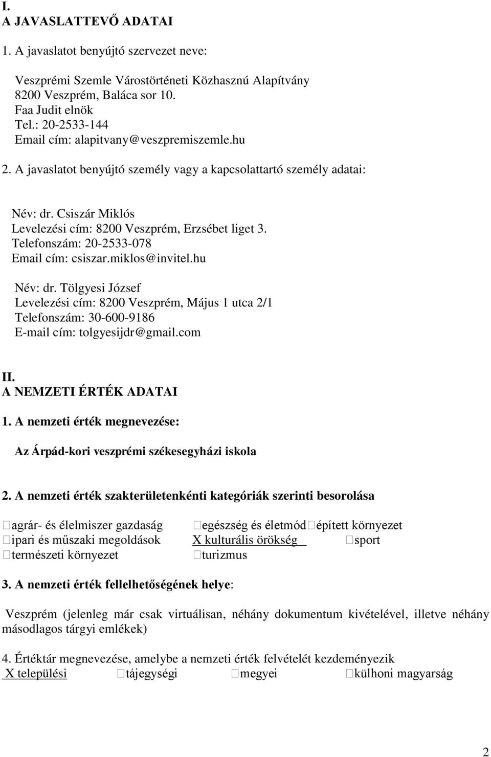 Telefonszám: 20-2533-078 Email cím: csiszar.miklos@invitel.hu Név: dr. Tölgyesi József Levelezési cím: 8200 Veszprém, Május 1 utca 2/1 Telefonszám: 30-600-9186 E-mail cím: tolgyesijdr@gmail.com II.