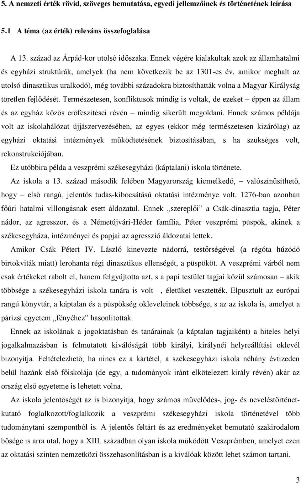 volna a Magyar Királyság töretlen fejlődését. Természetesen, konfliktusok mindig is voltak, de ezeket éppen az állam és az egyház közös erőfeszítései révén mindig sikerült megoldani.