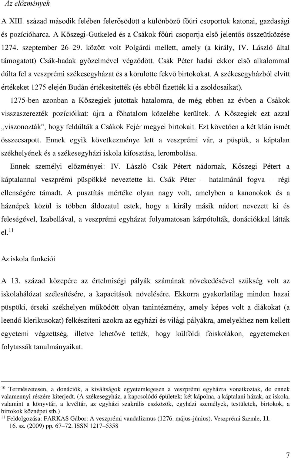 László által támogatott) Csák-hadak győzelmével végződött. Csák Péter hadai ekkor első alkalommal dúlta fel a veszprémi székesegyházat és a körülötte fekvő birtokokat.