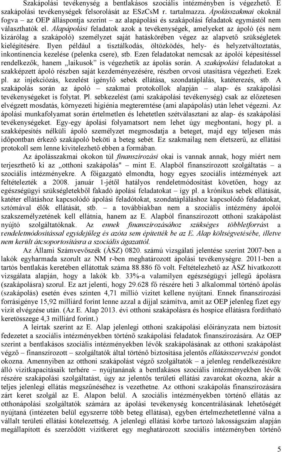 Alapápolási feladatok azok a tevékenységek, amelyeket az ápoló (és nem kizárólag a szakápoló) személyzet saját hatáskörében végez az alapvető szükségletek kielégítésére.