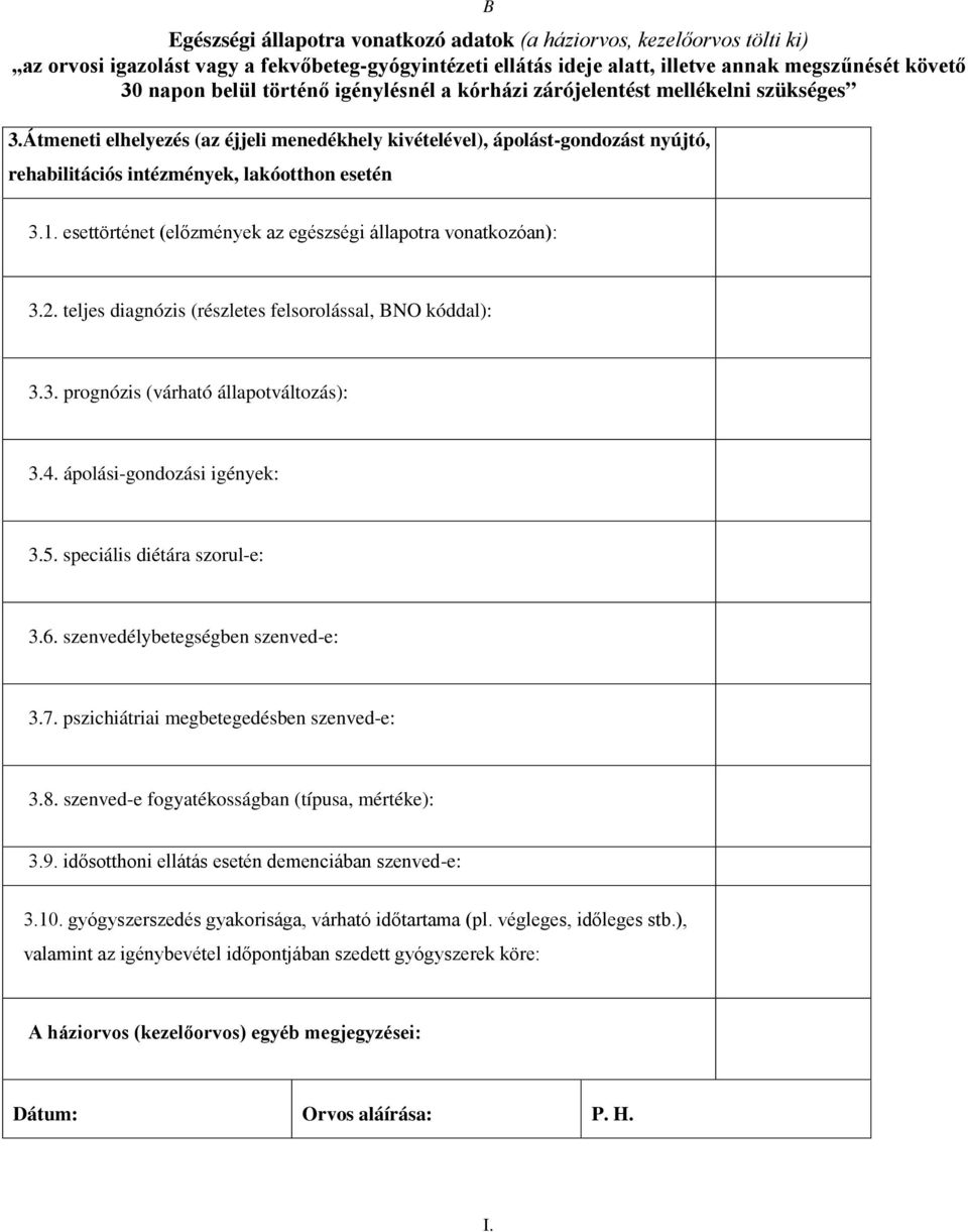 esettörténet (előzmények az egészségi állapotra vonatkozóan): 3.2. teljes diagnózis (részletes felsorolással, BNO kóddal): 3.3. prognózis (várható állapotváltozás): 3.4. ápolási-gondozási igények: 3.