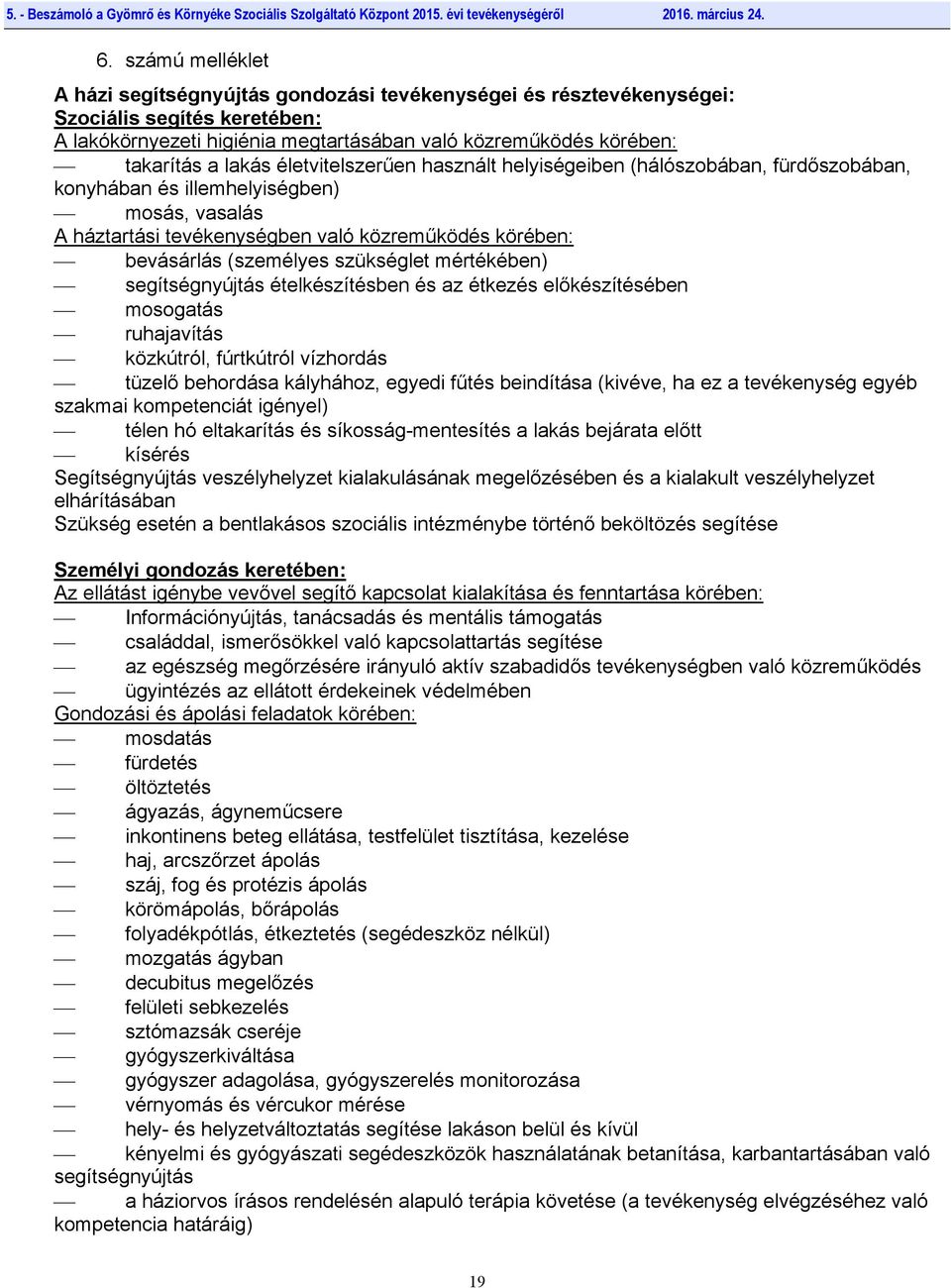 szükséglet mértékében) segítségnyújtás ételkészítésben és az étkezés előkészítésében mosogatás ruhajavítás közkútról, fúrtkútról vízhordás tüzelő behordása kályhához, egyedi fűtés beindítása (kivéve,