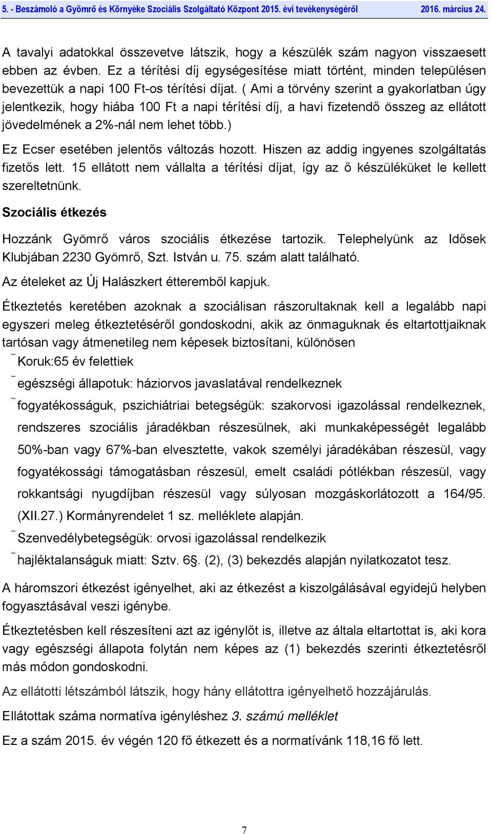 ( Ami a törvény szerint a gyakorlatban úgy jelentkezik, hogy hiába 100 Ft a napi térítési díj, a havi fizetendő összeg az ellátott jövedelmének a 2%-nál nem lehet több.