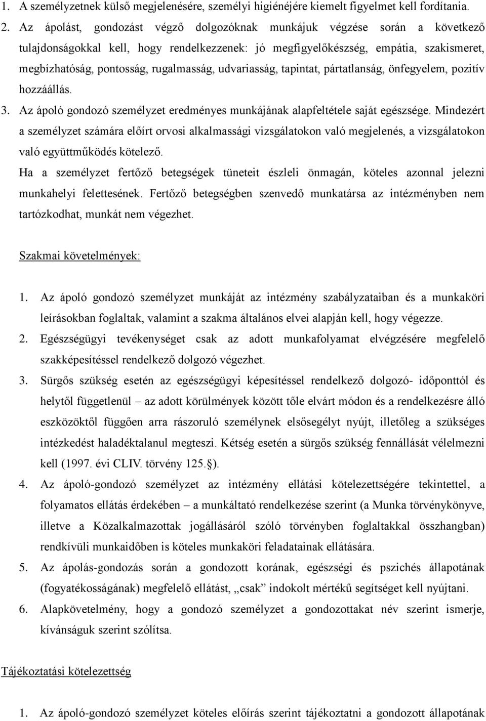 rugalmasság, udvariasság, tapintat, pártatlanság, önfegyelem, pozitív hozzáállás. 3. Az ápoló gondozó személyzet eredményes munkájának alapfeltétele saját egészsége.