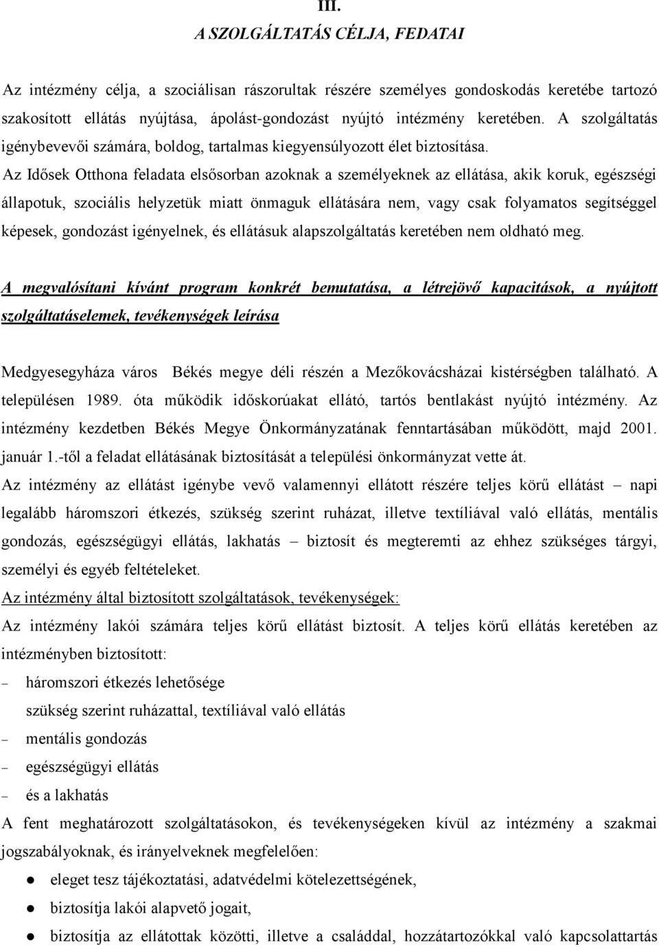 Az Idősek Otthona feladata elsősorban azoknak a személyeknek az ellátása, akik koruk, egészségi állapotuk, szociális helyzetük miatt önmaguk ellátására nem, vagy csak folyamatos segítséggel képesek,