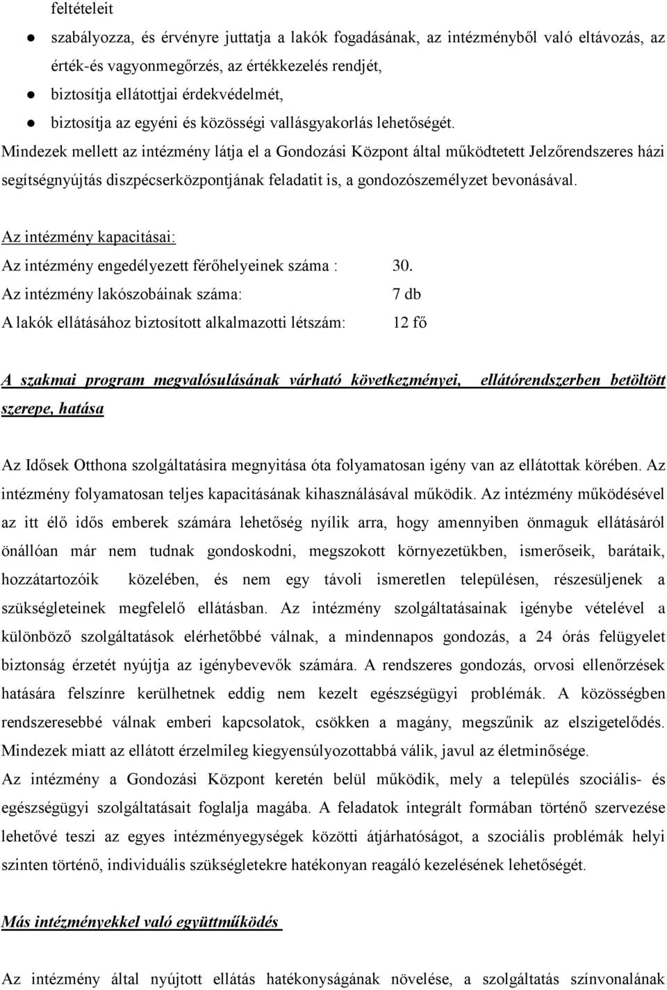 Mindezek mellett az intézmény látja el a Gondozási Központ által működtetett Jelzőrendszeres házi segítségnyújtás diszpécserközpontjának feladatit is, a gondozószemélyzet bevonásával.