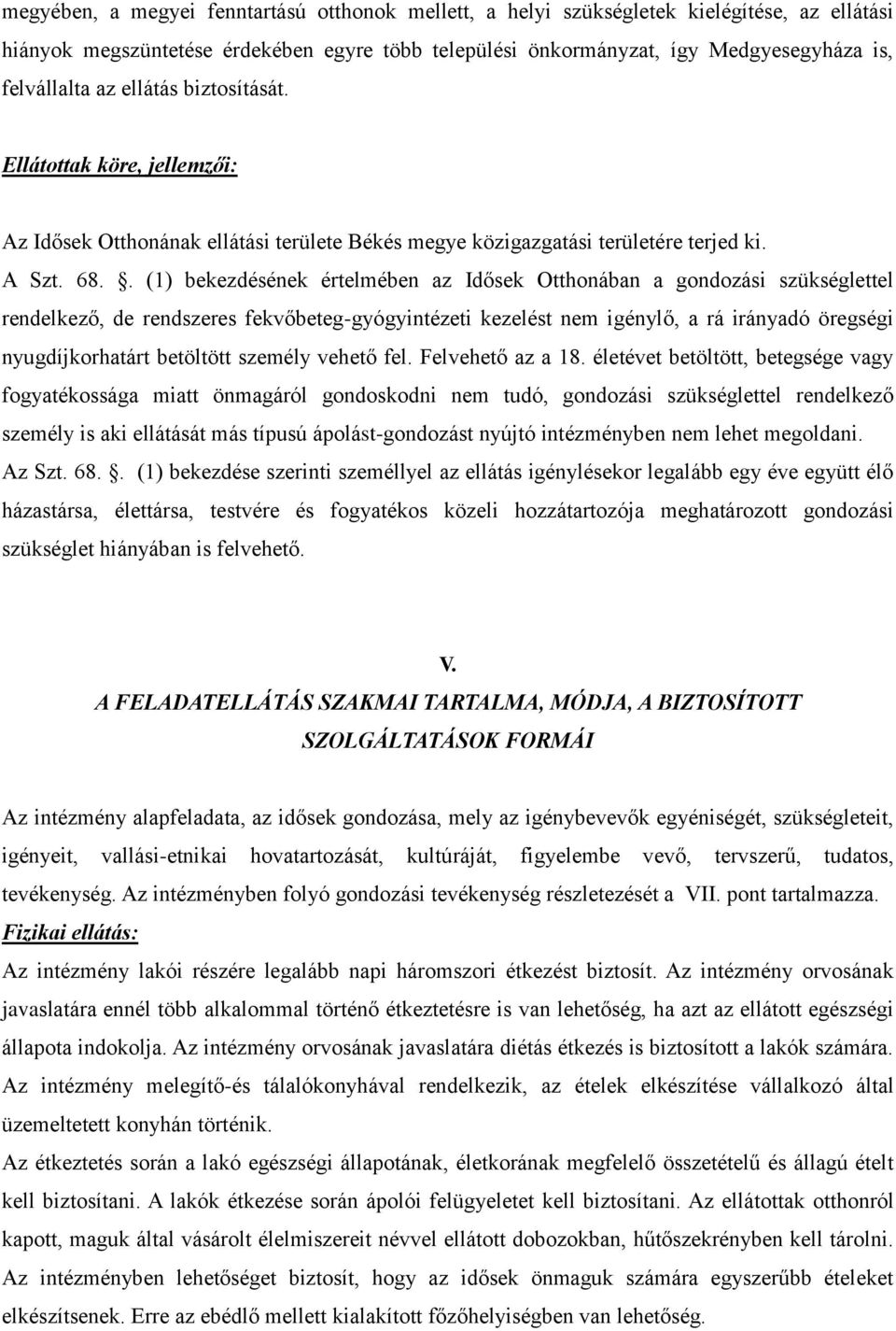 . (1) bekezdésének értelmében az Idősek Otthonában a gondozási szükséglettel rendelkező, de rendszeres fekvőbeteg-gyógyintézeti kezelést nem igénylő, a rá irányadó öregségi nyugdíjkorhatárt betöltött