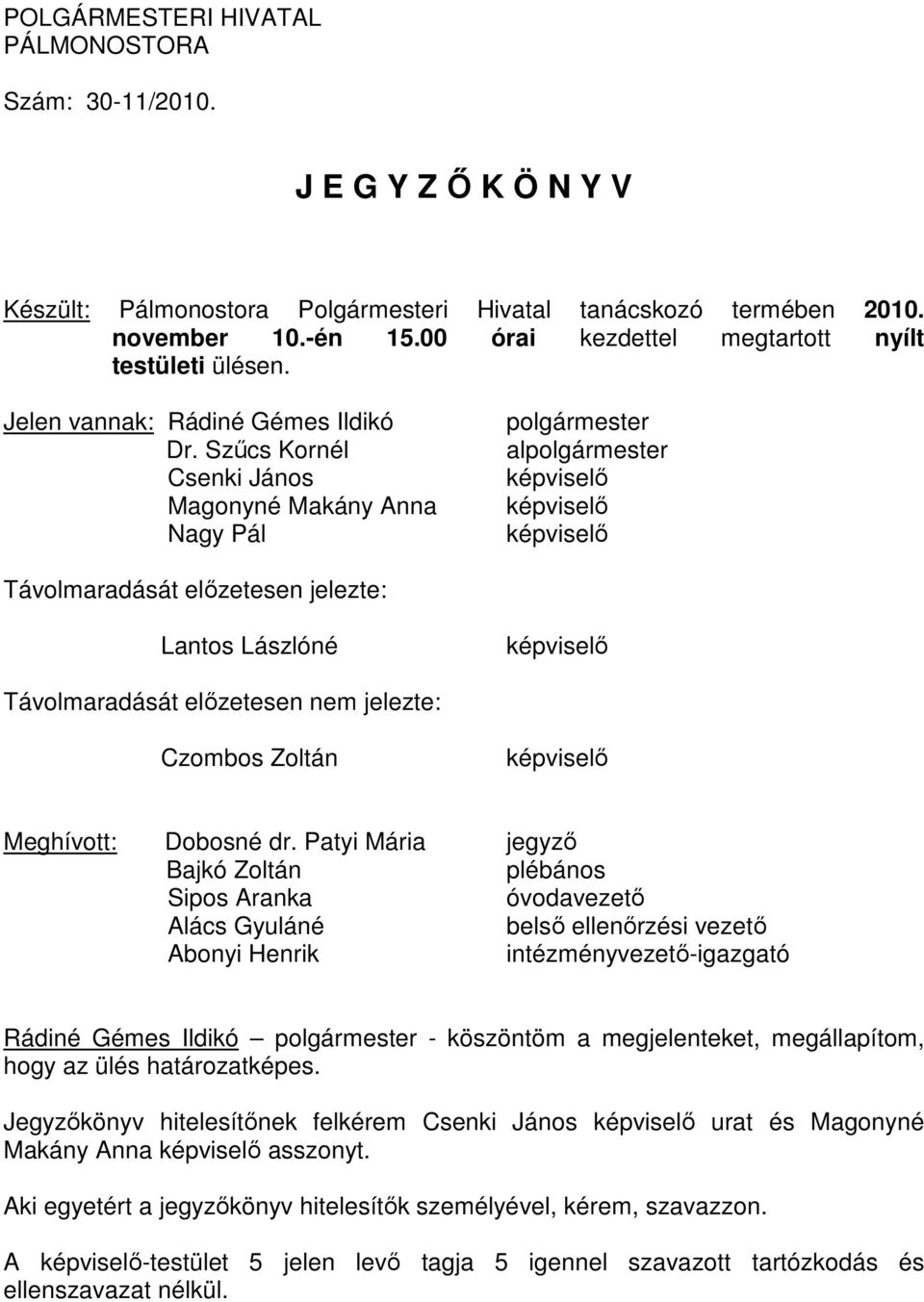 Szűcs Kornél Csenki János Magonyné Makány Anna Nagy Pál polgármester alpolgármester képviselő képviselő képviselő Távolmaradását előzetesen jelezte: Lantos Lászlóné képviselő Távolmaradását