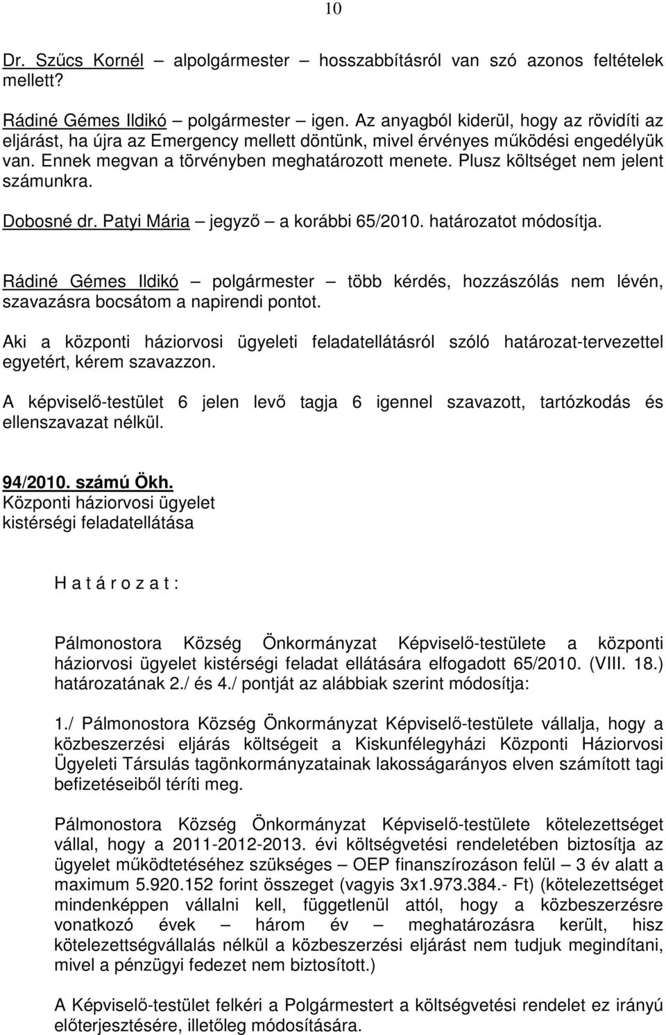 Plusz költséget nem jelent számunkra. Dobosné dr. Patyi Mária jegyző a korábbi 65/2010. határozatot módosítja.