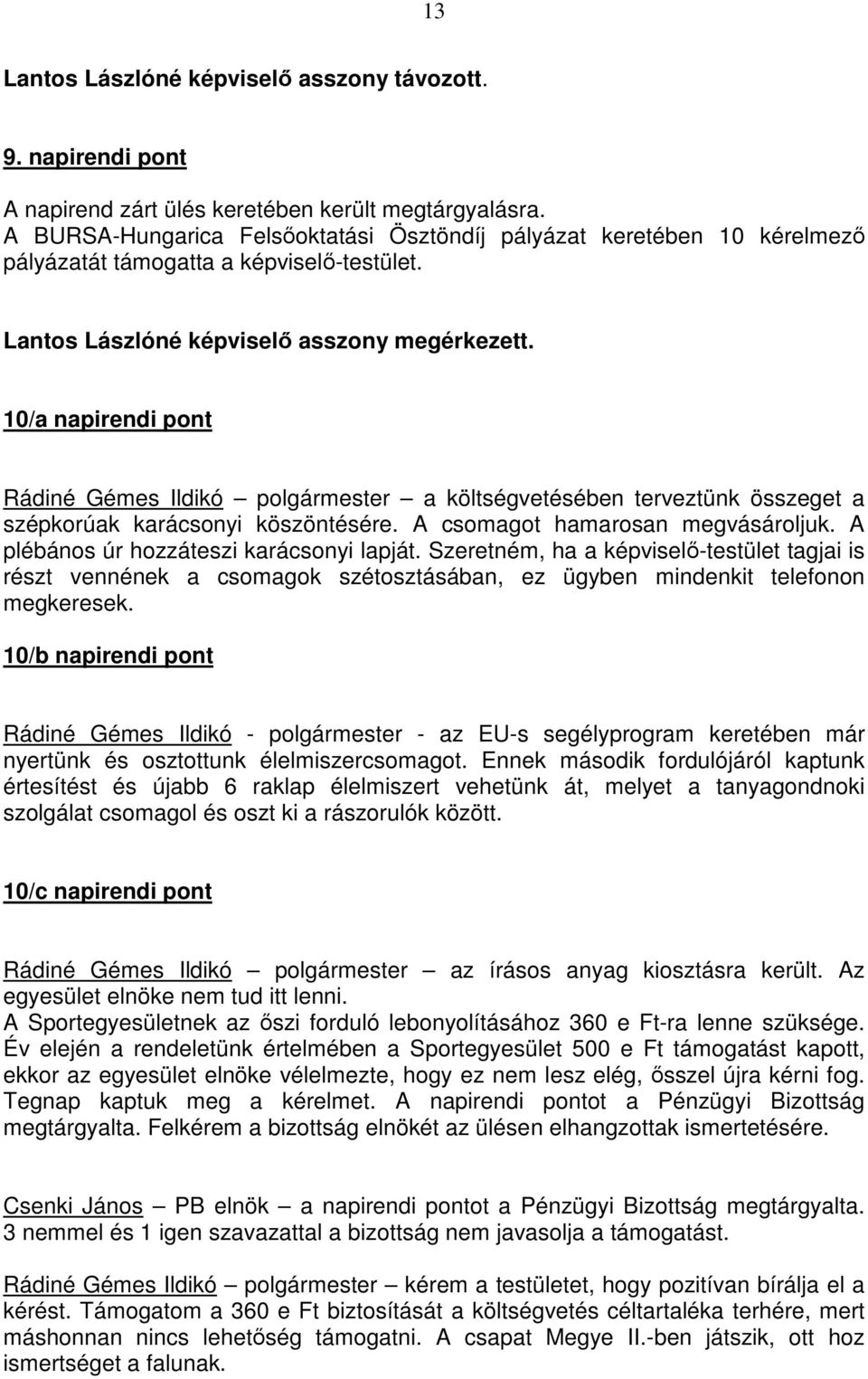 10/a napirendi pont Rádiné Gémes Ildikó polgármester a költségvetésében terveztünk összeget a szépkorúak karácsonyi köszöntésére. A csomagot hamarosan megvásároljuk.