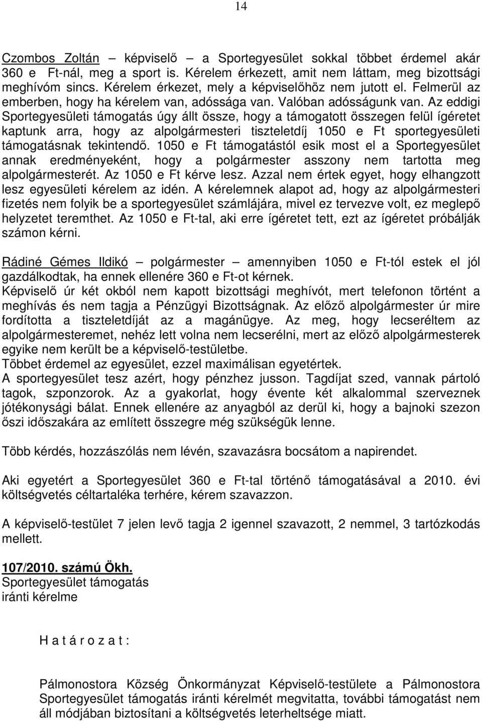 Az eddigi Sportegyesületi támogatás úgy állt össze, hogy a támogatott összegen felül ígéretet kaptunk arra, hogy az alpolgármesteri tiszteletdíj 1050 e Ft sportegyesületi támogatásnak tekintendő.