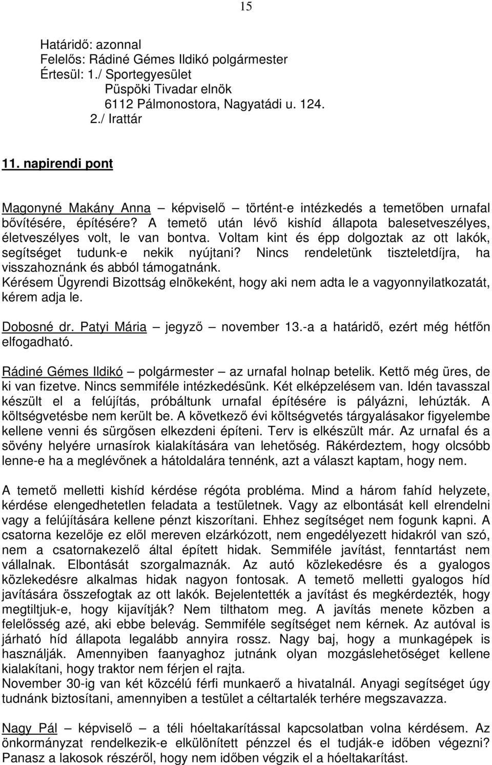 Voltam kint és épp dolgoztak az ott lakók, segítséget tudunk-e nekik nyújtani? Nincs rendeletünk tiszteletdíjra, ha visszahoznánk és abból támogatnánk.