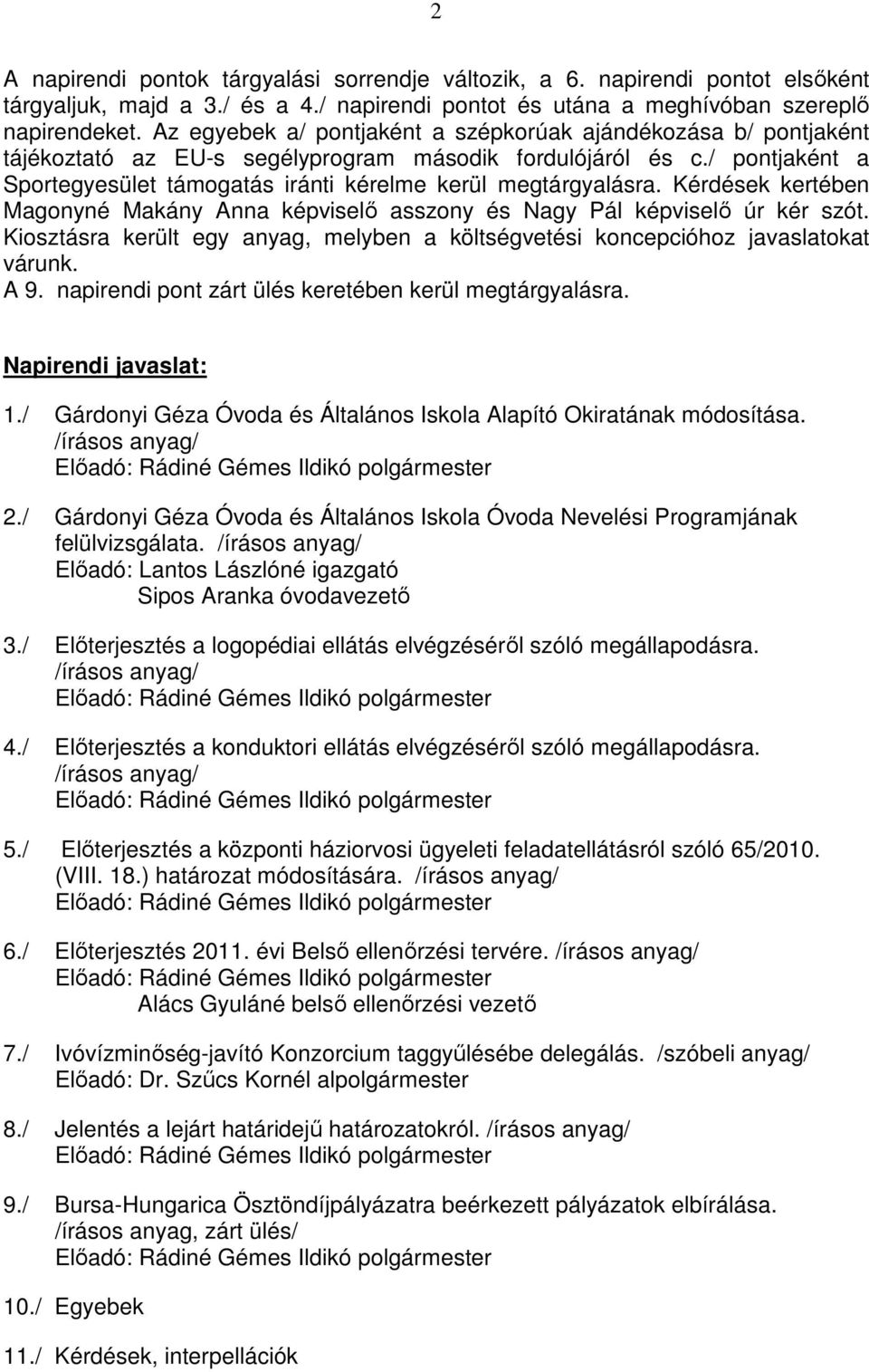 / pontjaként a Sportegyesület támogatás iránti kérelme kerül megtárgyalásra. Kérdések kertében Magonyné Makány Anna képviselő asszony és Nagy Pál képviselő úr kér szót.