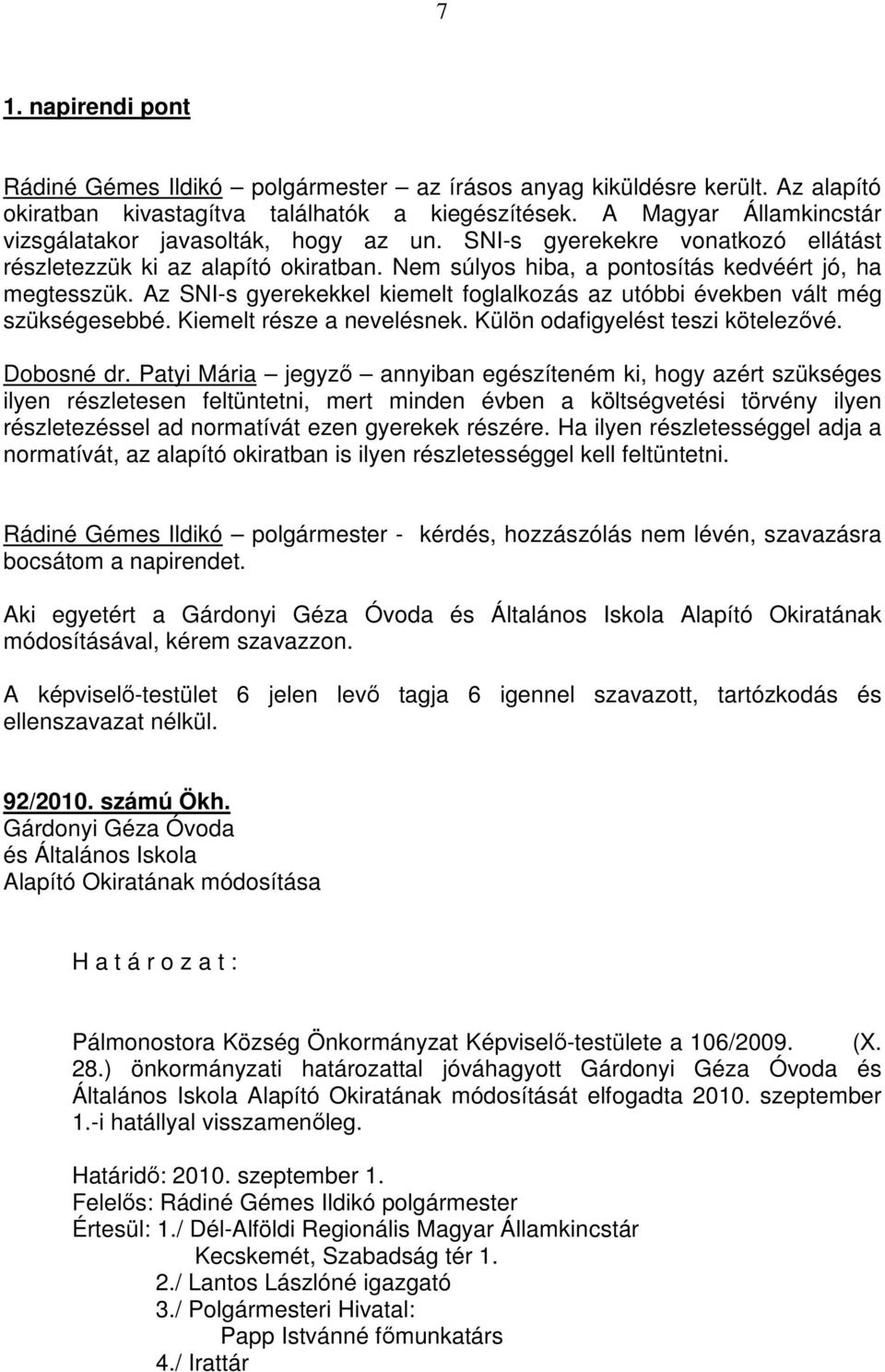 Az SNI-s gyerekekkel kiemelt foglalkozás az utóbbi években vált még szükségesebbé. Kiemelt része a nevelésnek. Külön odafigyelést teszi kötelezővé. Dobosné dr.