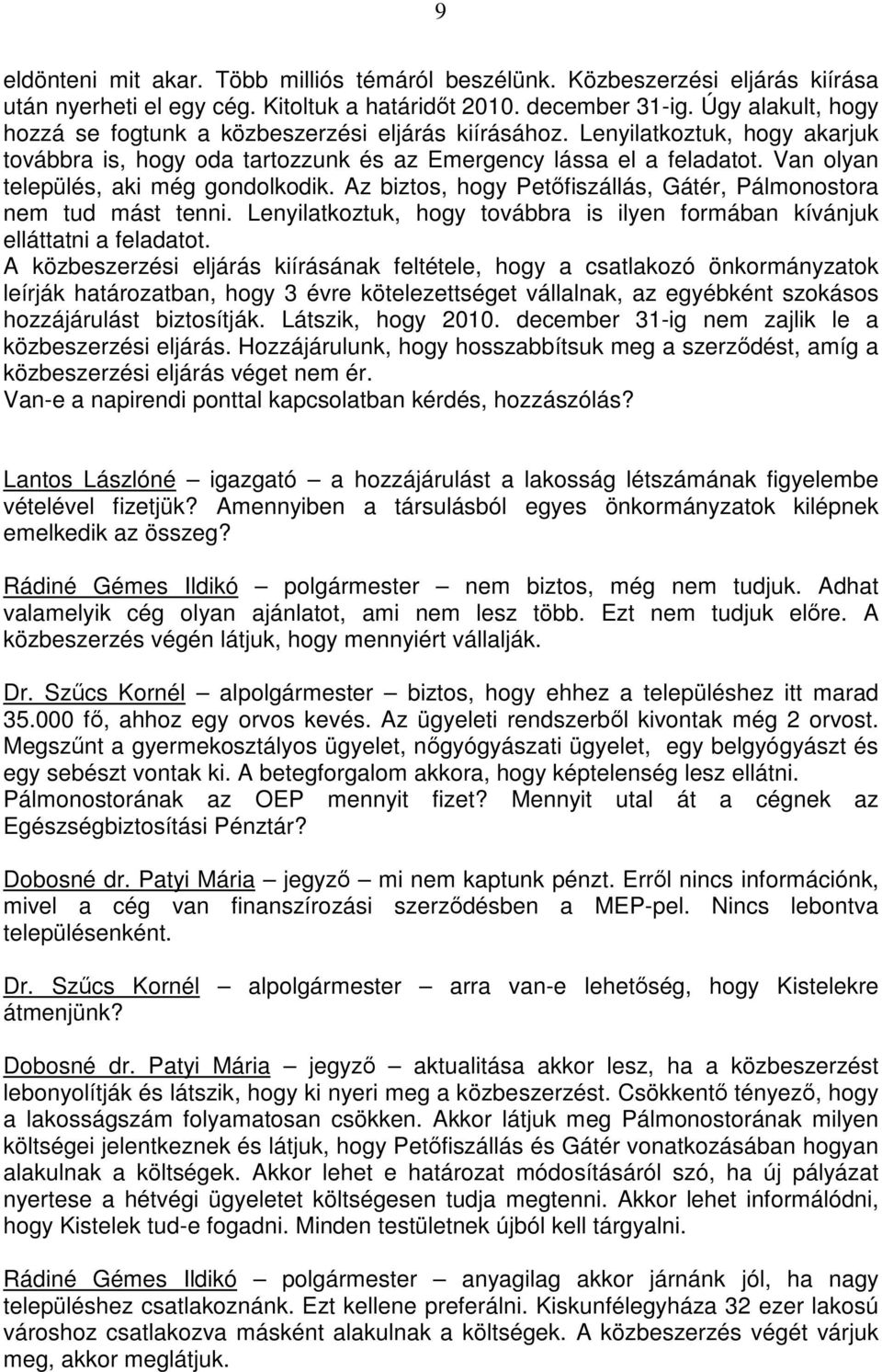 Van olyan település, aki még gondolkodik. Az biztos, hogy Petőfiszállás, Gátér, Pálmonostora nem tud mást tenni. Lenyilatkoztuk, hogy továbbra is ilyen formában kívánjuk elláttatni a feladatot.