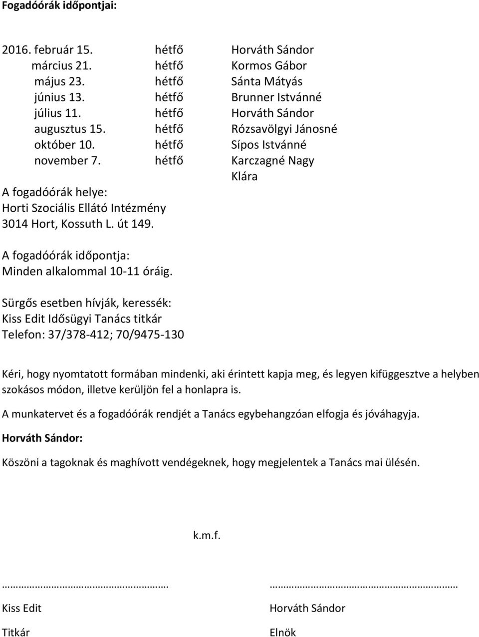 hétfő Karczagné Nagy Klára A fogadóórák helye: Horti Szociális Ellátó Intézmény 3014 Hort, Kossuth L. út 149. A fogadóórák időpontja: Minden alkalommal 10-11 óráig.