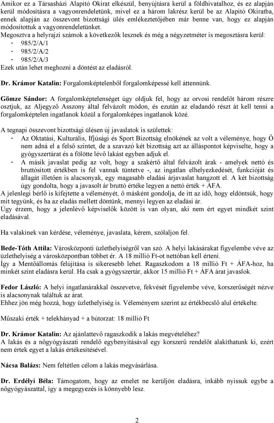 Megosztva a helyrajzi számok a következők lesznek és még a négyzetméter is megosztásra kerül: - 985/2/A/1-985/2/A/2-985/2/A/3 Ezek után lehet meghozni a döntést az eladásról. Dr.