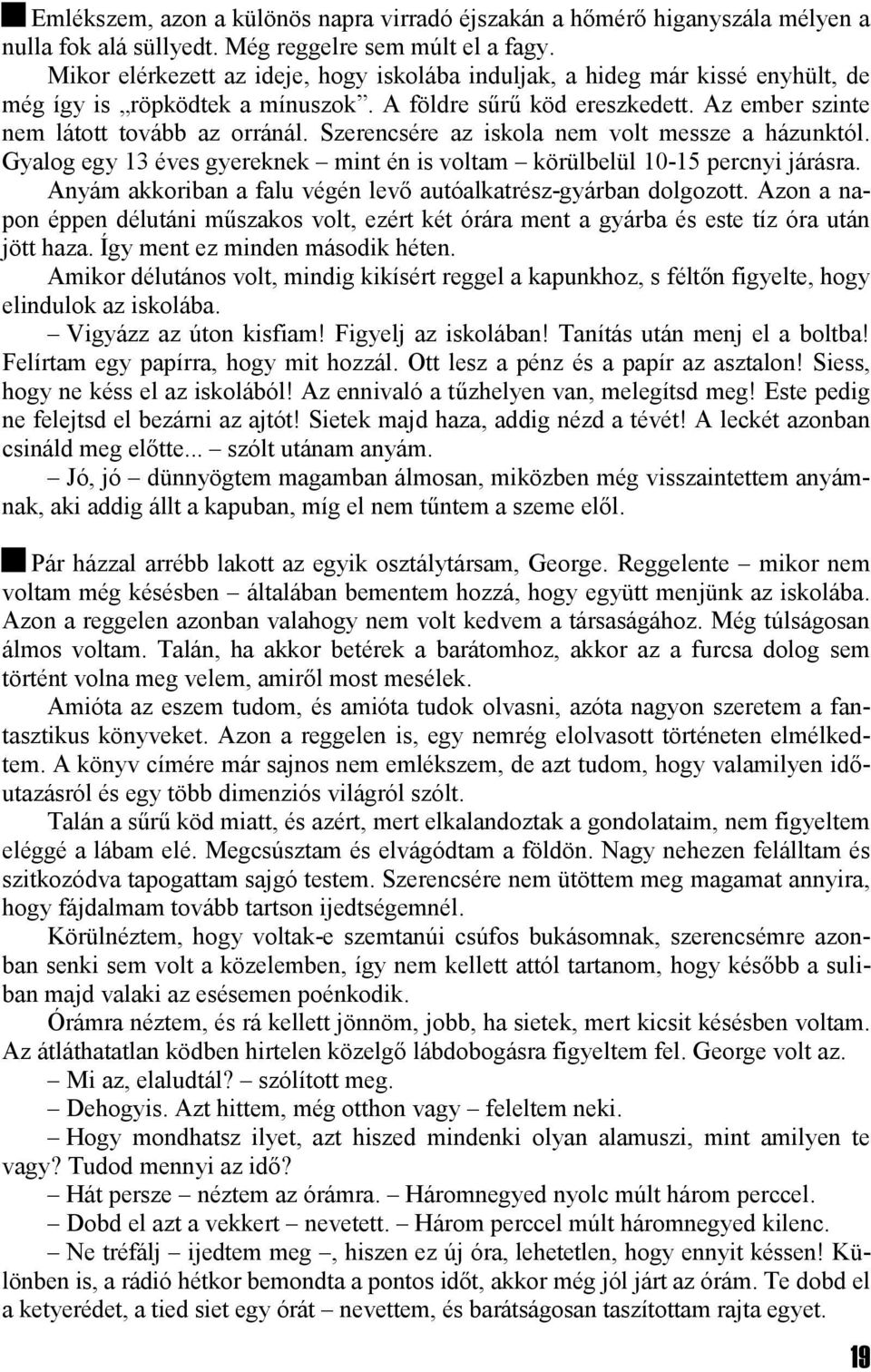 Szerencsére az iskola nem volt messze a házunktól. Gyalog egy 13 éves gyereknek mint én is voltam körülbelül 10-15 percnyi járásra. Anyám akkoriban a falu végén levő autóalkatrész-gyárban dolgozott.