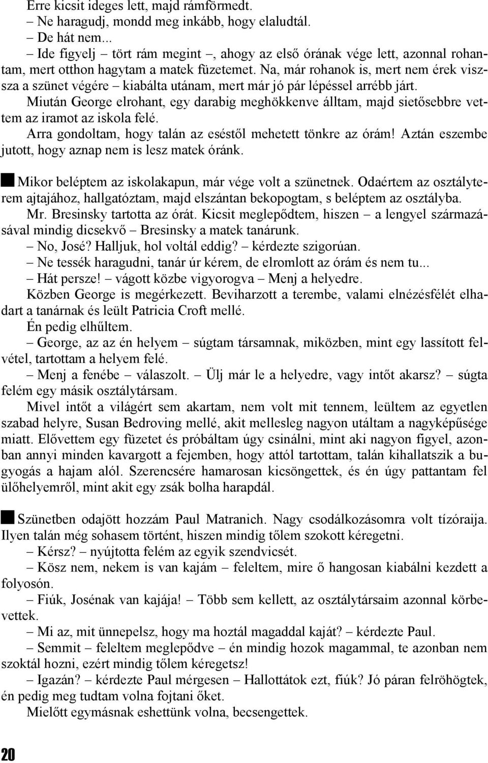 Na, már rohanok is, mert nem érek viszsza a szünet végére kiabálta utánam, mert már jó pár lépéssel arrébb járt.