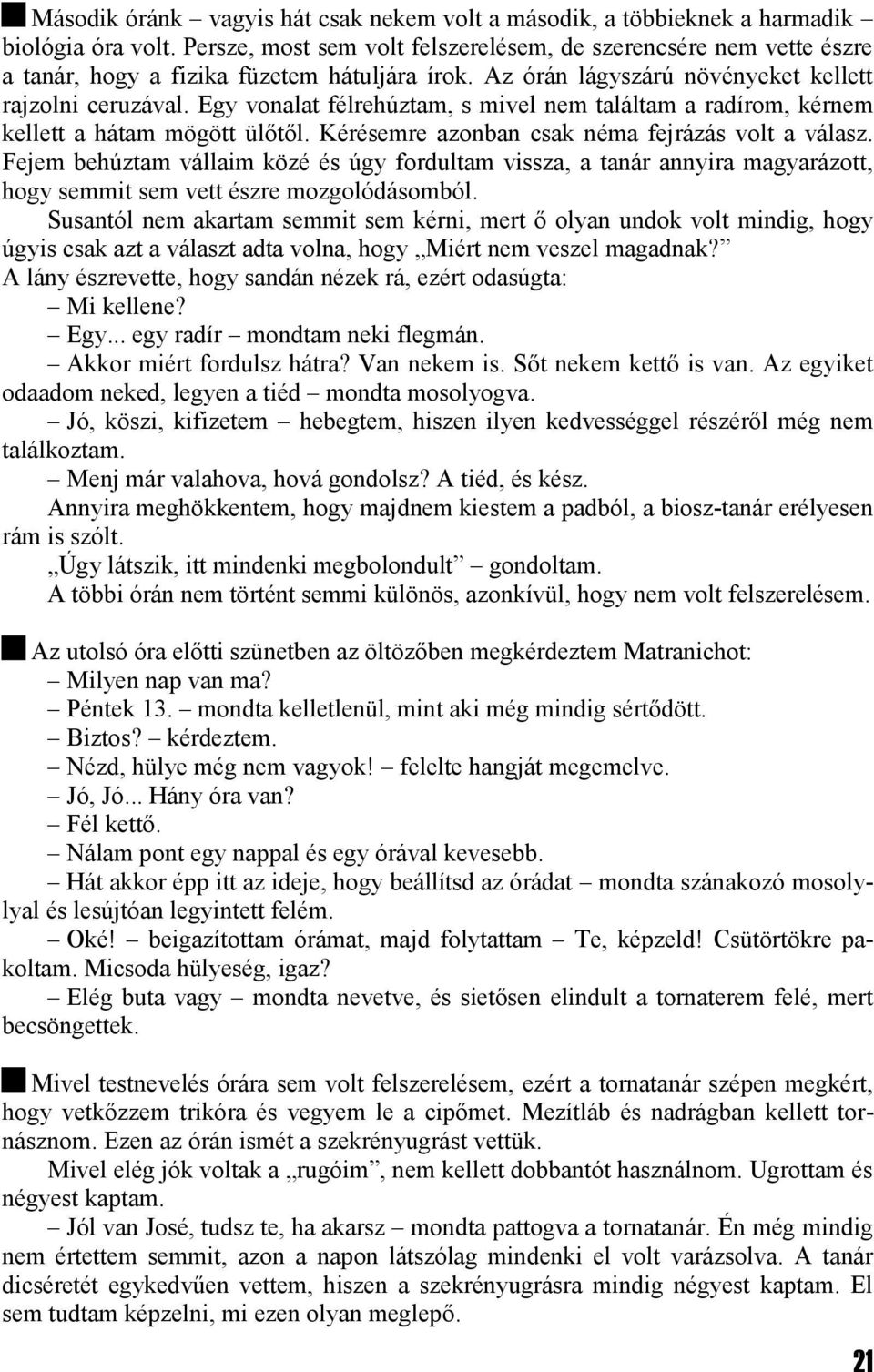 Egy vonalat félrehúztam, s mivel nem találtam a radírom, kérnem kellett a hátam mögött ülőtől. Kérésemre azonban csak néma fejrázás volt a válasz.