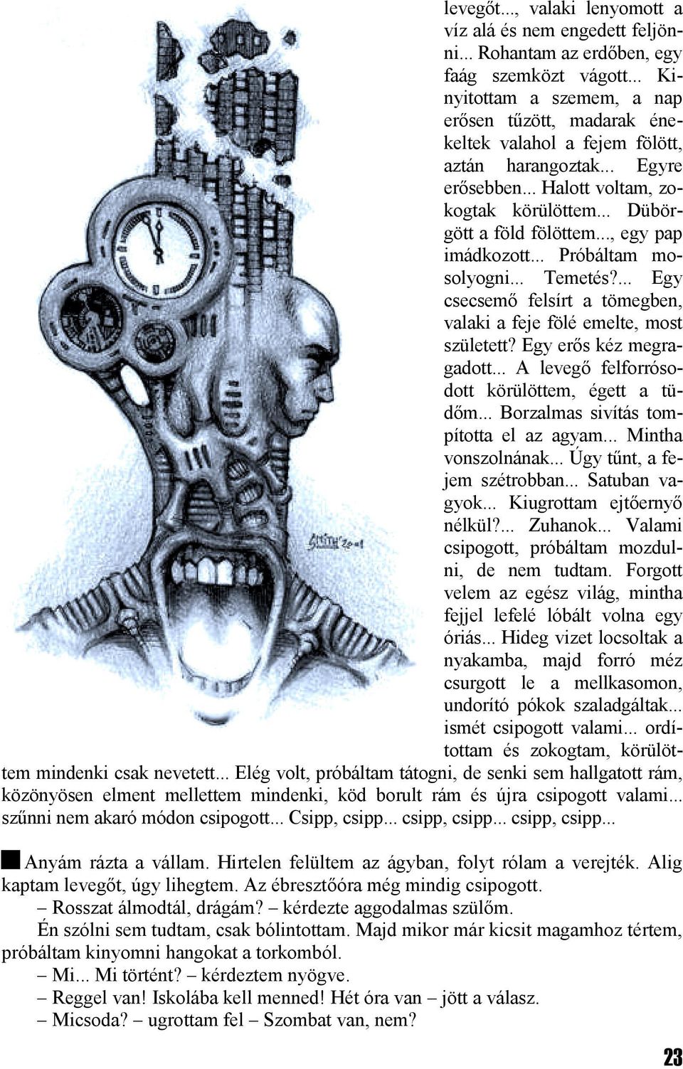 .., egy pap imádkozott... Próbáltam mosolyogni... Temetés?... Egy csecsemő felsírt a tömegben, valaki a feje fölé emelte, most született? Egy erős kéz megragadott.