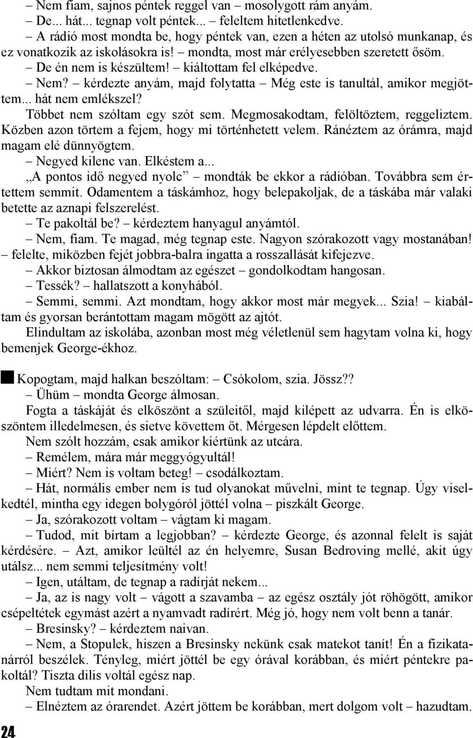 kiáltottam fel elképedve. Nem? kérdezte anyám, majd folytatta Még este is tanultál, amikor megjöttem... hát nem emlékszel? Többet nem szóltam egy szót sem. Megmosakodtam, felöltöztem, reggeliztem.