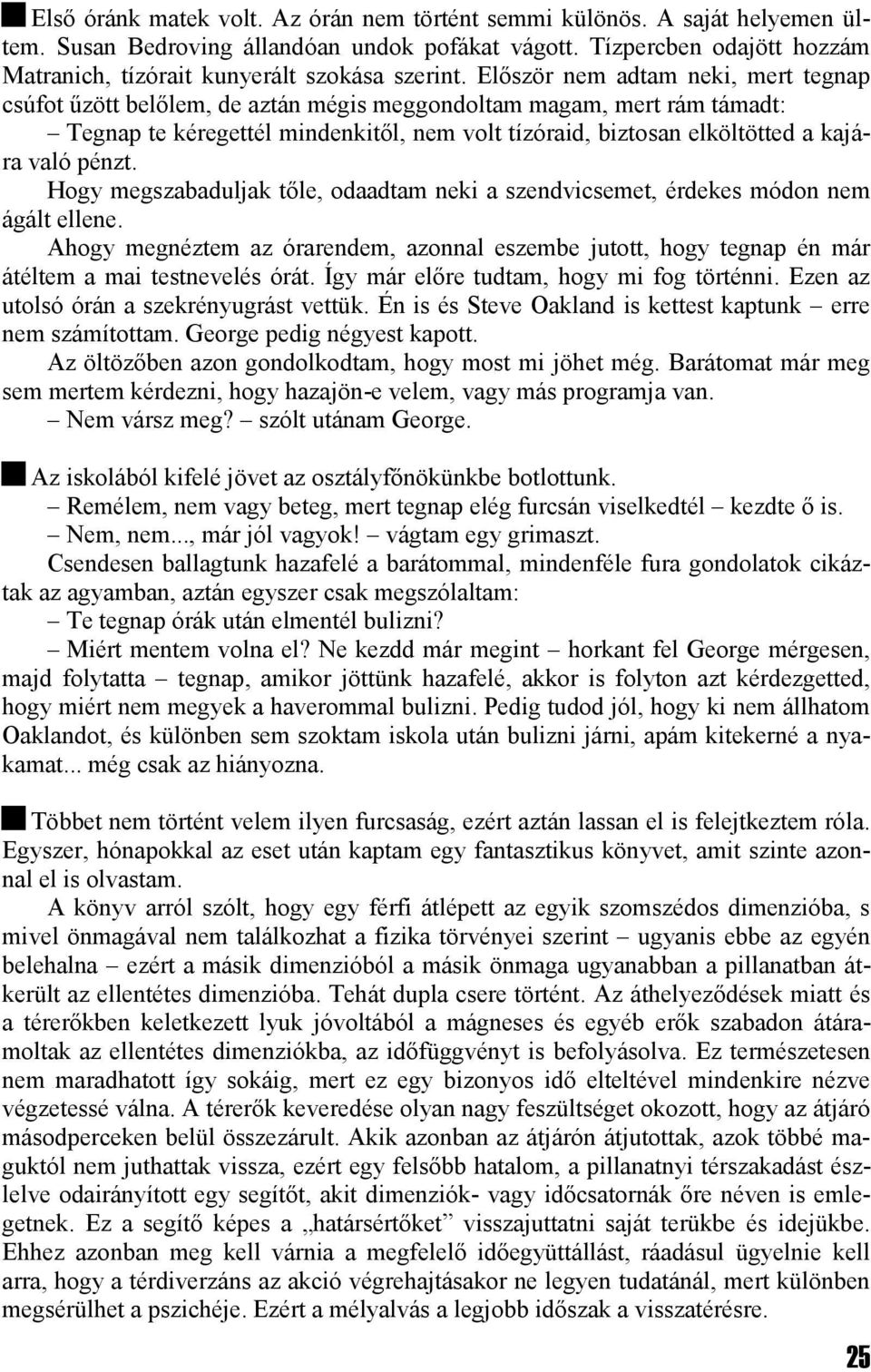 Először nem adtam neki, mert tegnap csúfot űzött belőlem, de aztán mégis meggondoltam magam, mert rám támadt: Tegnap te kéregettél mindenkitől, nem volt tízóraid, biztosan elköltötted a kajára való