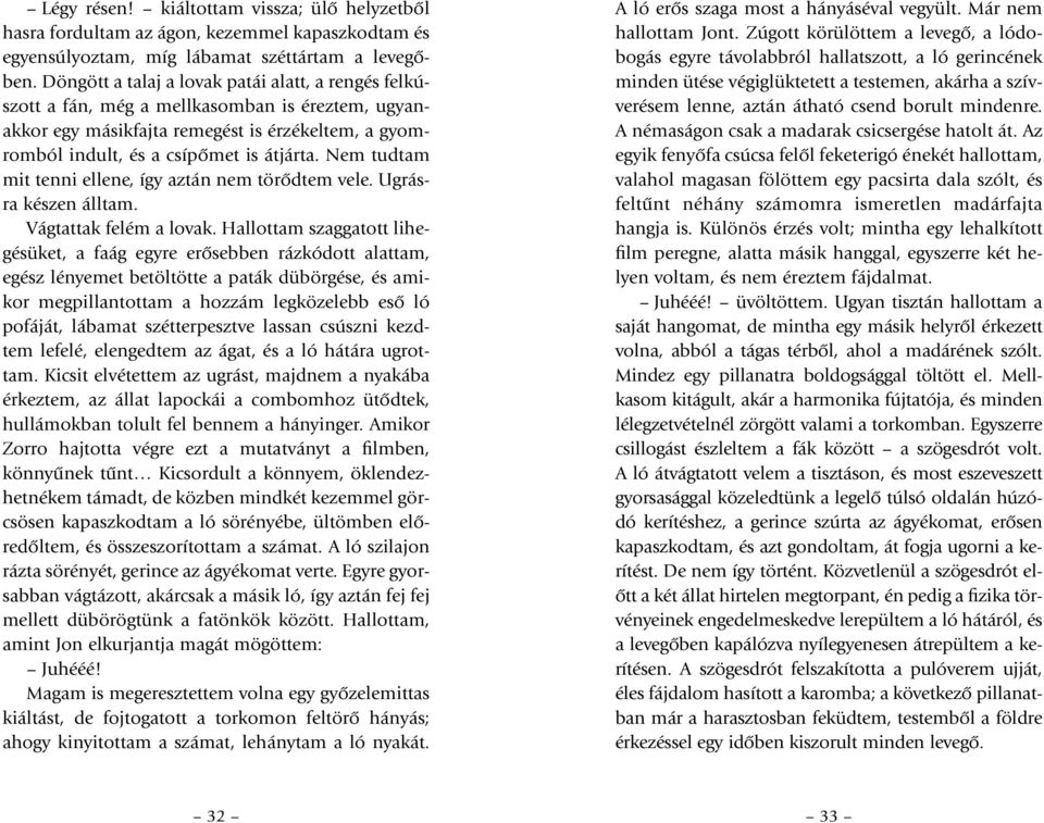 Nem tudtam mit tenni ellene, így aztán nem törôdtem vele. Ug rás - ra készen álltam. Vágtattak felém a lovak.