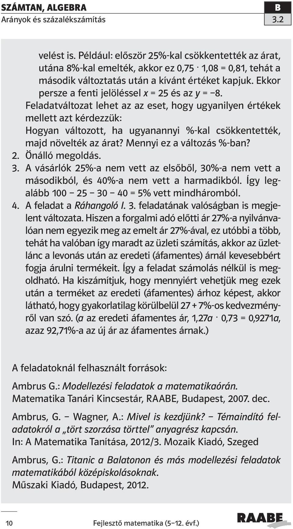 Feladatváltozat lehet az az eset, hogy ugyanilyen értékek mellett azt kérdezzük: Hogyan változott, ha ugyanannyi %-kal csökkentették, majd növelték az árat? Mennyi ez a változás %-ban? 2.