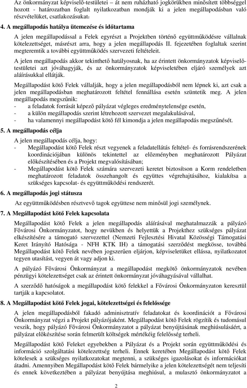 A megállapodás hatálya ütemezése és idtartama A jelen megállapodással a Felek egyrészt a Projektben történ együttmködésre vállalnak kötelezettséget, másrészt arra, hogy a jelen megállapodás II.