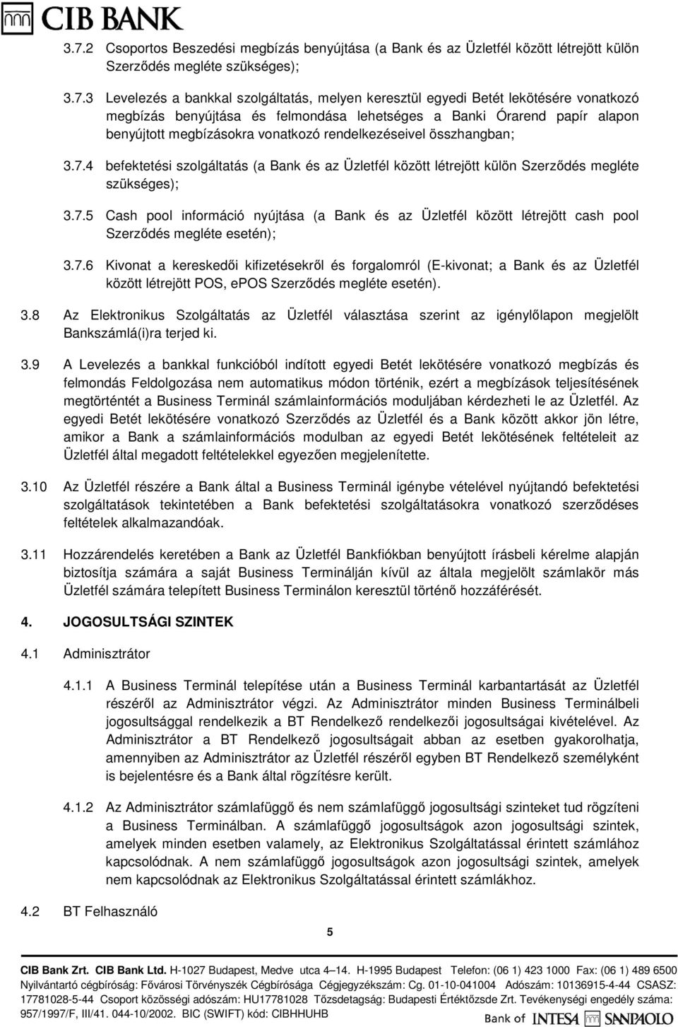 4 befektetési szolgáltatás (a Bank és az Üzletfél között létrejött külön Szerződés megléte szükséges); 3.7.