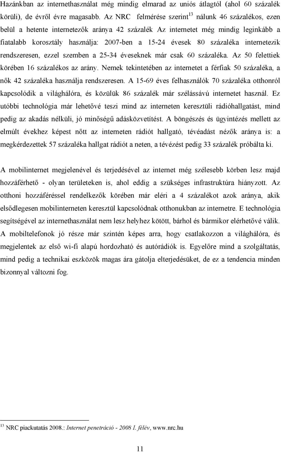 százaléka internetezik rendszeresen, ezzel szemben a 25-34 éveseknek már csak 60 százaléka. Az 50 felettiek körében 16 százalékos az arány.