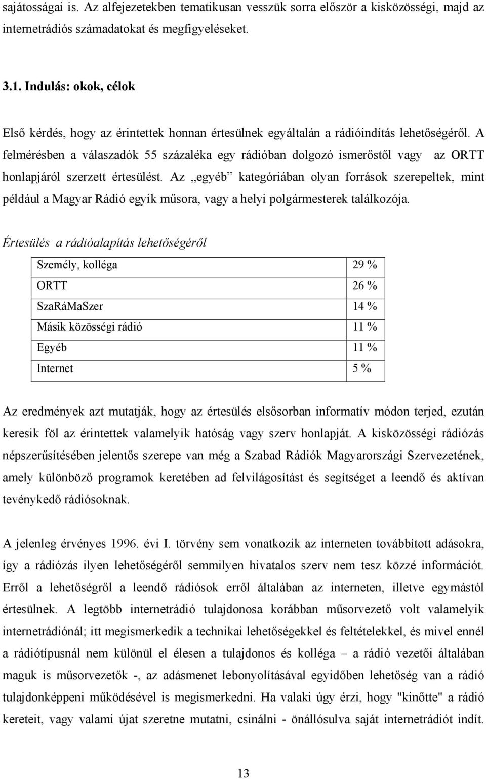 A felmérésben a válaszadók 55 százaléka egy rádióban dolgozó ismerőstől vagy az ORTT honlapjáról szerzett értesülést.