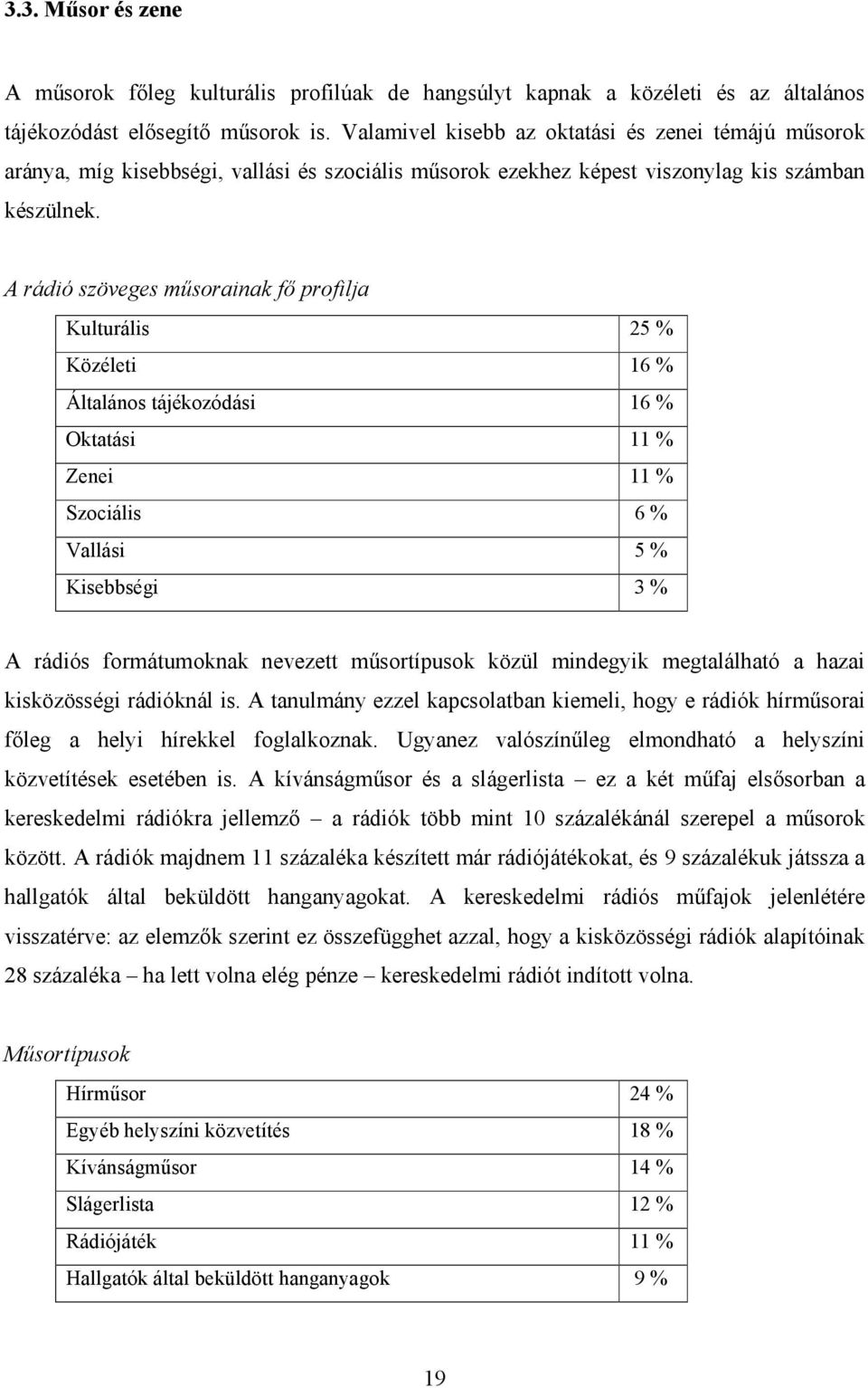 A rádió szöveges műsorainak fő profilja Kulturális 25 % Közéleti 16 % Általános tájékozódási 16 % Oktatási 11 % Zenei 11 % Szociális 6 % Vallási 5 % Kisebbségi 3 % A rádiós formátumoknak nevezett