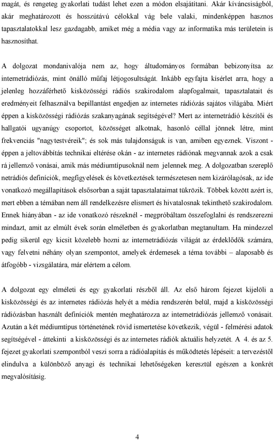 hasznosíthat. A dolgozat mondanivalója nem az, hogy áltudományos formában bebizonyítsa az internetrádiózás, mint önálló műfaj létjogosultságát.