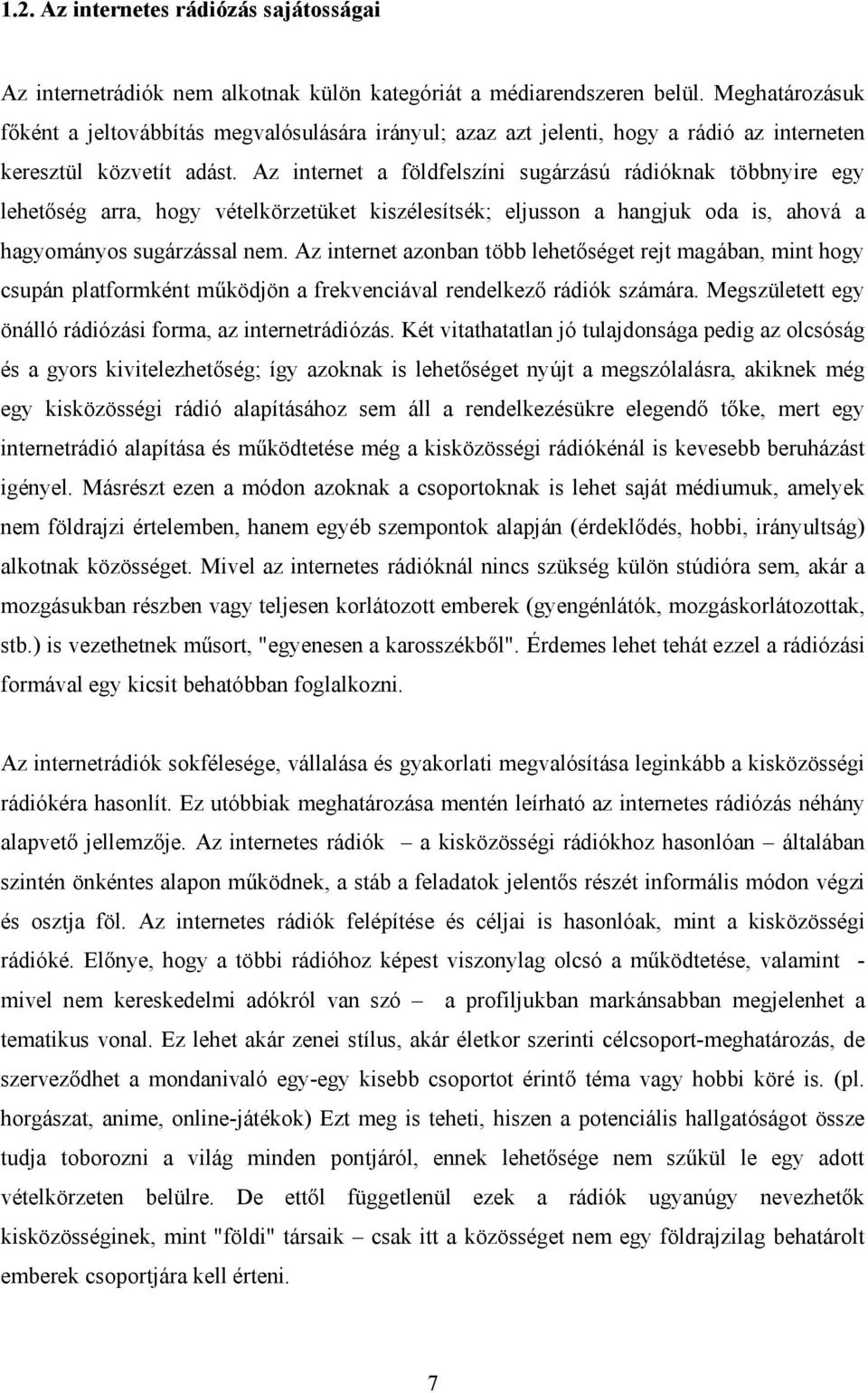 Az internet a földfelszíni sugárzású rádióknak többnyire egy lehetőség arra, hogy vételkörzetüket kiszélesítsék; eljusson a hangjuk oda is, ahová a hagyományos sugárzással nem.