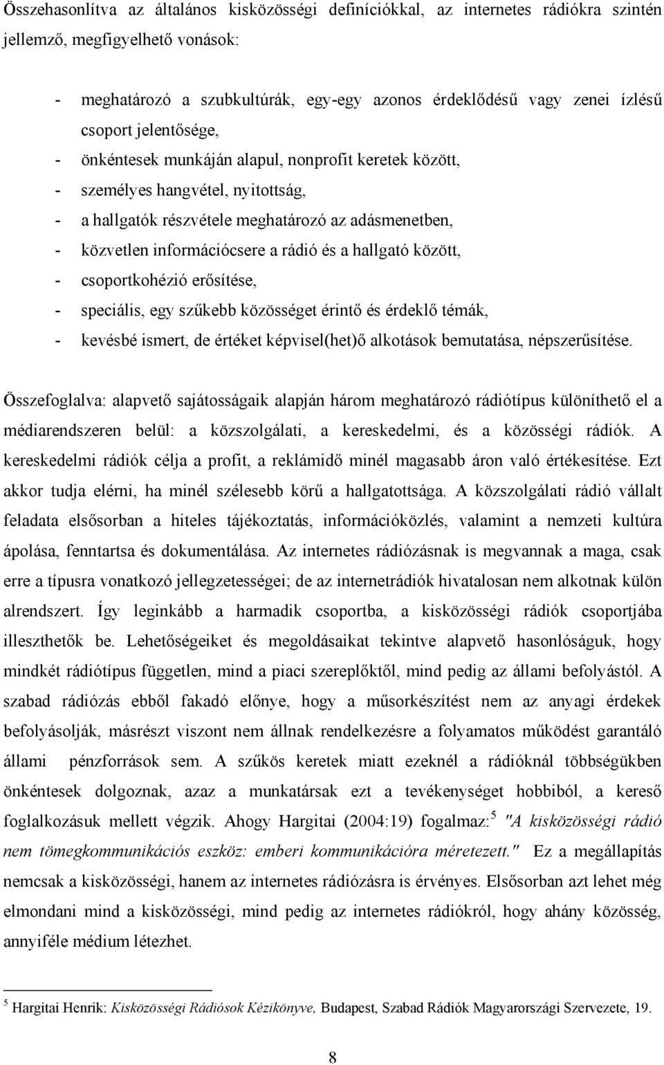 rádió és a hallgató között, - csoportkohézió erősítése, - speciális, egy szűkebb közösséget érintő és érdeklő témák, - kevésbé ismert, de értéket képvisel(het)ő alkotások bemutatása, népszerűsítése.