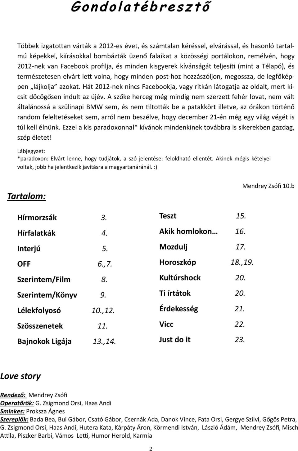 lájkolja azokat. Hát 2012-nek nincs Facebookja, vagy ritkán látogatja az oldalt, mert kicsit döcögősen indult az újév.