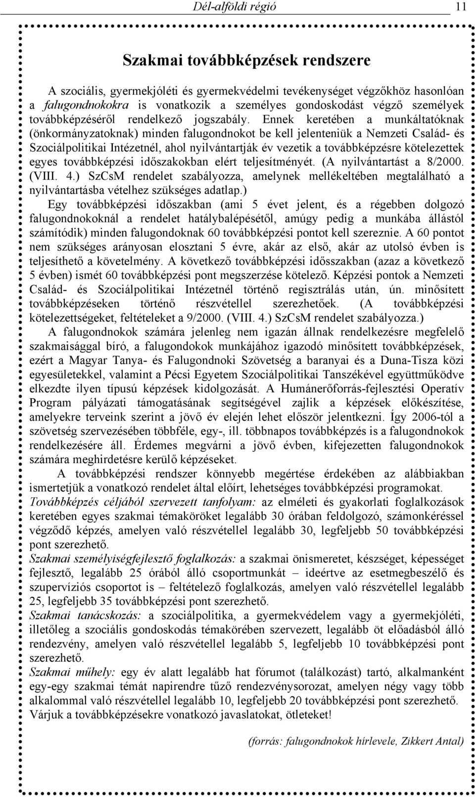 Ennek keretében a munkáltatóknak (önkormányzatoknak) minden falugondnokot be kell jelenteniük a Nemzeti Család- és Szociálpolitikai Intézetnél, ahol nyilvántartják év vezetik a továbbképzésre