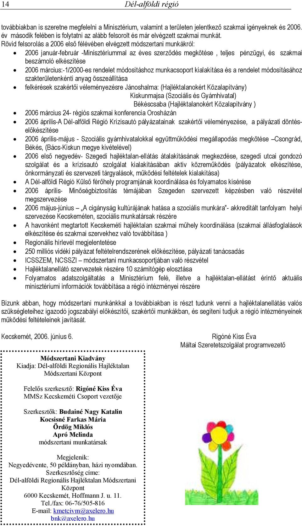 Rövid felsorolás a 2006 első félévében elvégzett módszertani munkákról: 2006 január-február -Minisztériummal az éves szerződés megkötése, teljes pénzügyi, és szakmai beszámoló elkészítése 2006